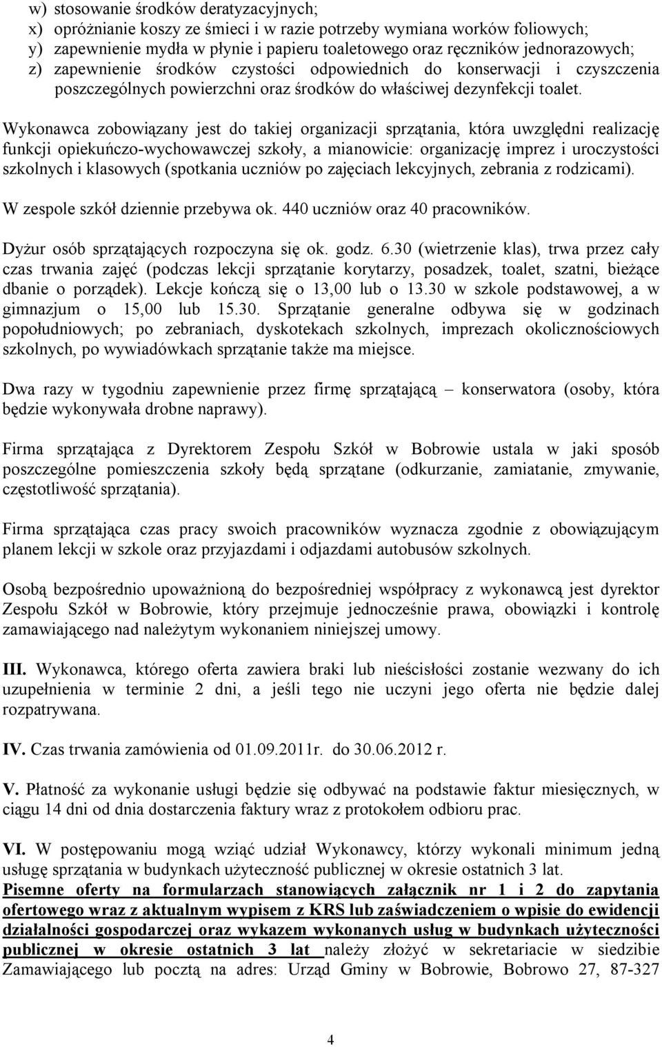 Wykonawca zobowiązany jest do takiej organizacji sprzątania, która uwzględni realizację funkcji opiekuńczo-wychowawczej szkoły, a mianowicie: organizację imprez i uroczystości szkolnych i klasowych