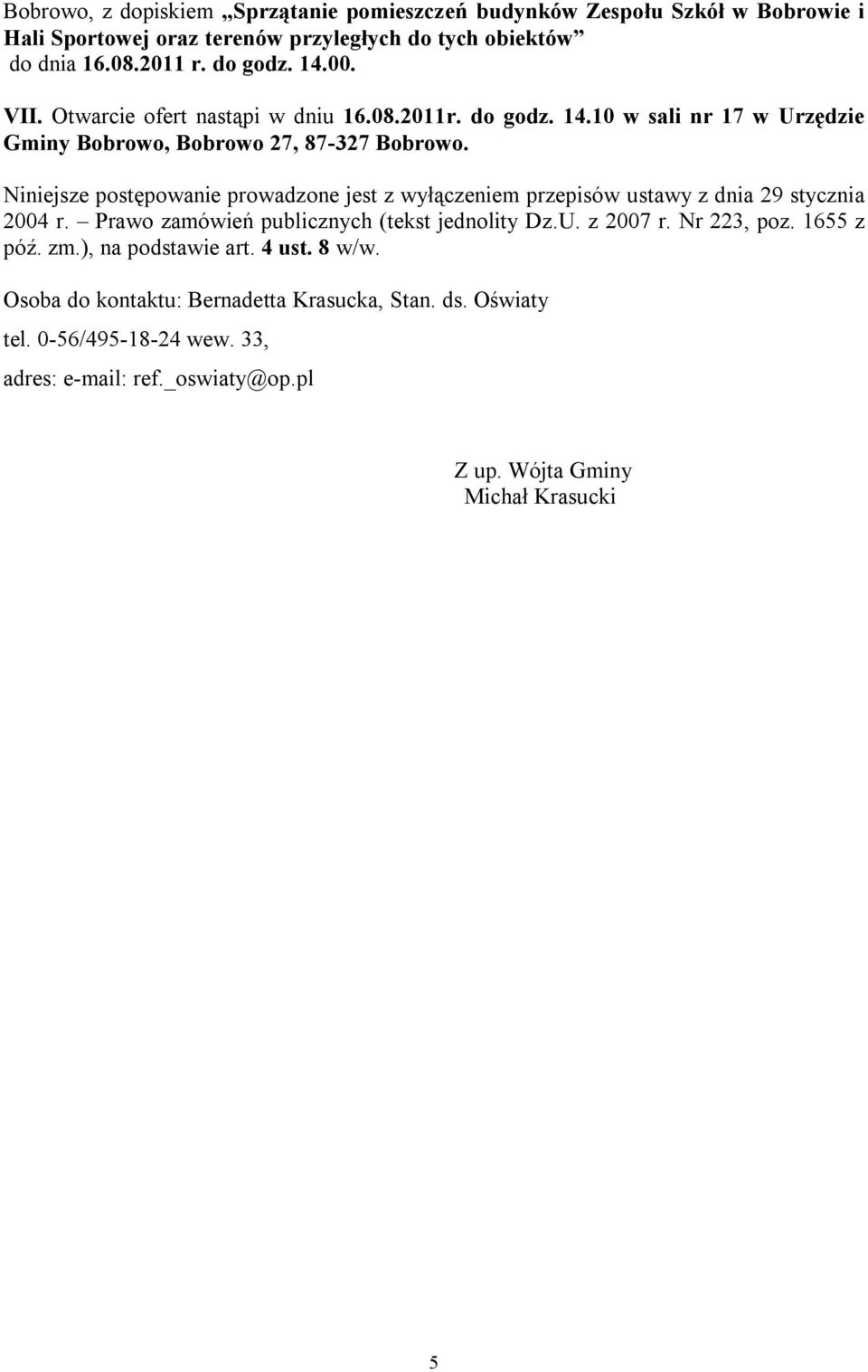 Niniejsze postępowanie prowadzone jest z wyłączeniem przepisów ustawy z dnia 29 stycznia 2004 r. Prawo zamówień publicznych (tekst jednolity Dz.U. z 2007 r. Nr 223, poz.