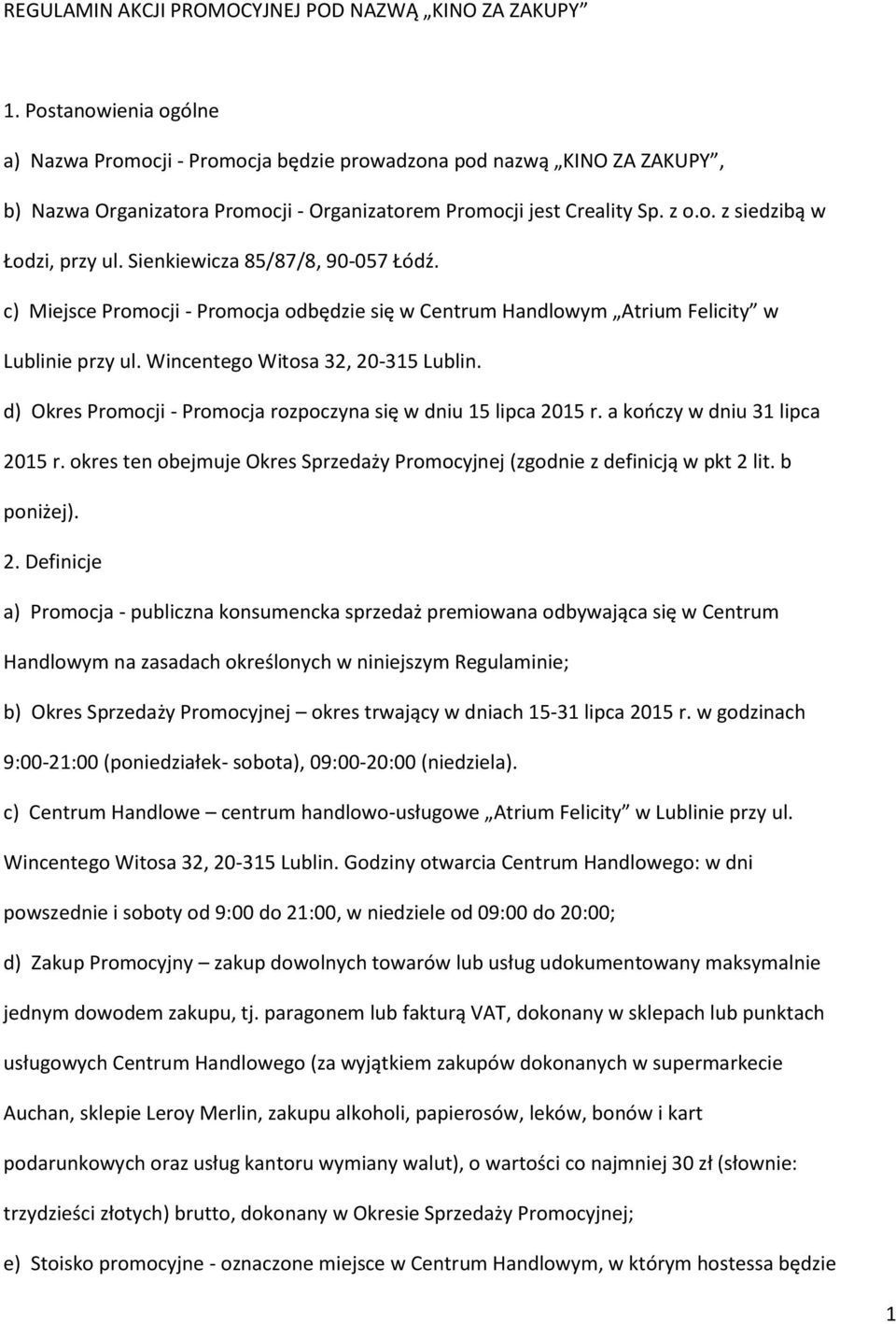 Sienkiewicza 85/87/8, 90-057 Łódź. c) Miejsce Promocji - Promocja odbędzie się w Centrum Handlowym Atrium Felicity w Lublinie przy ul. Wincentego Witosa 32, 20-315 Lublin.