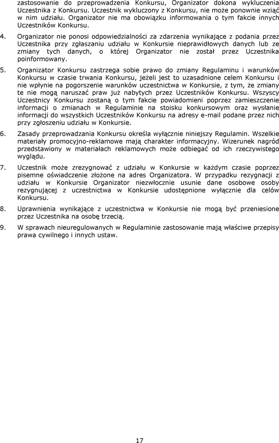 Organizator nie ponosi odpowiedzialności za zdarzenia wynikające z podania przez Uczestnika przy zgłaszaniu udziału w Konkursie nieprawidłowych danych lub ze zmiany tych danych, o której Organizator