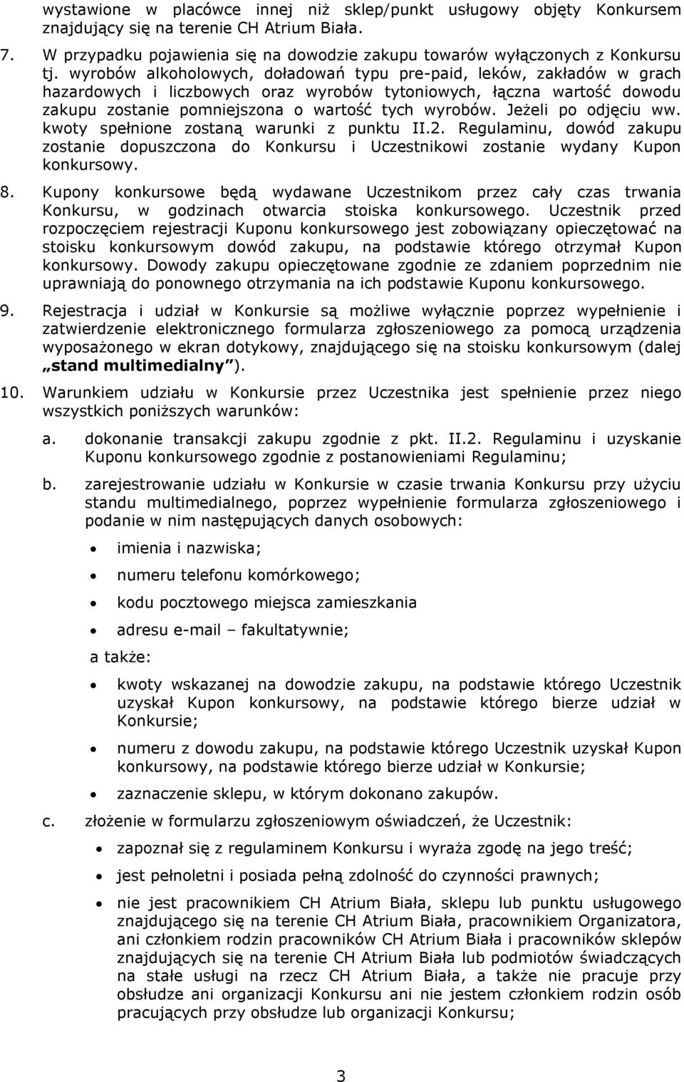 Jeżeli po odjęciu ww. kwoty spełnione zostaną warunki z punktu II.2. Regulaminu, dowód zakupu zostanie dopuszczona do Konkursu i Uczestnikowi zostanie wydany Kupon konkursowy. 8.