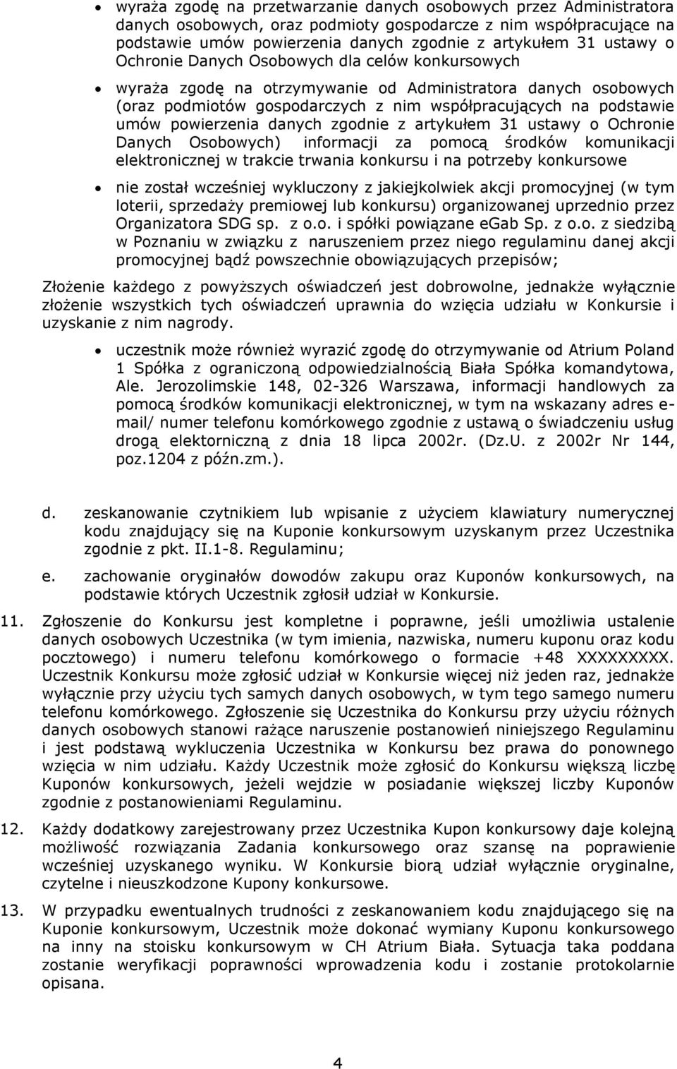 danych zgodnie z artykułem 31 ustawy o Ochronie Danych Osobowych) informacji za pomocą środków komunikacji elektronicznej w trakcie trwania konkursu i na potrzeby konkursowe nie został wcześniej