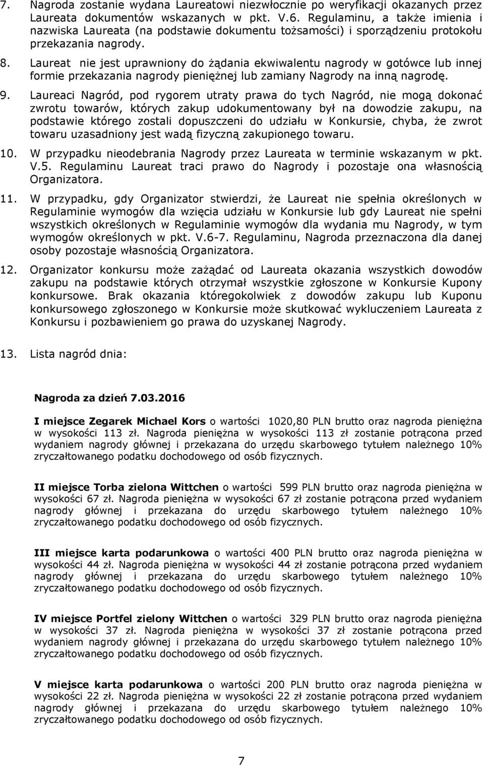 Laureat nie jest uprawniony do żądania ekwiwalentu nagrody w gotówce lub innej formie przekazania nagrody pieniężnej lub zamiany Nagrody na inną nagrodę. 9.