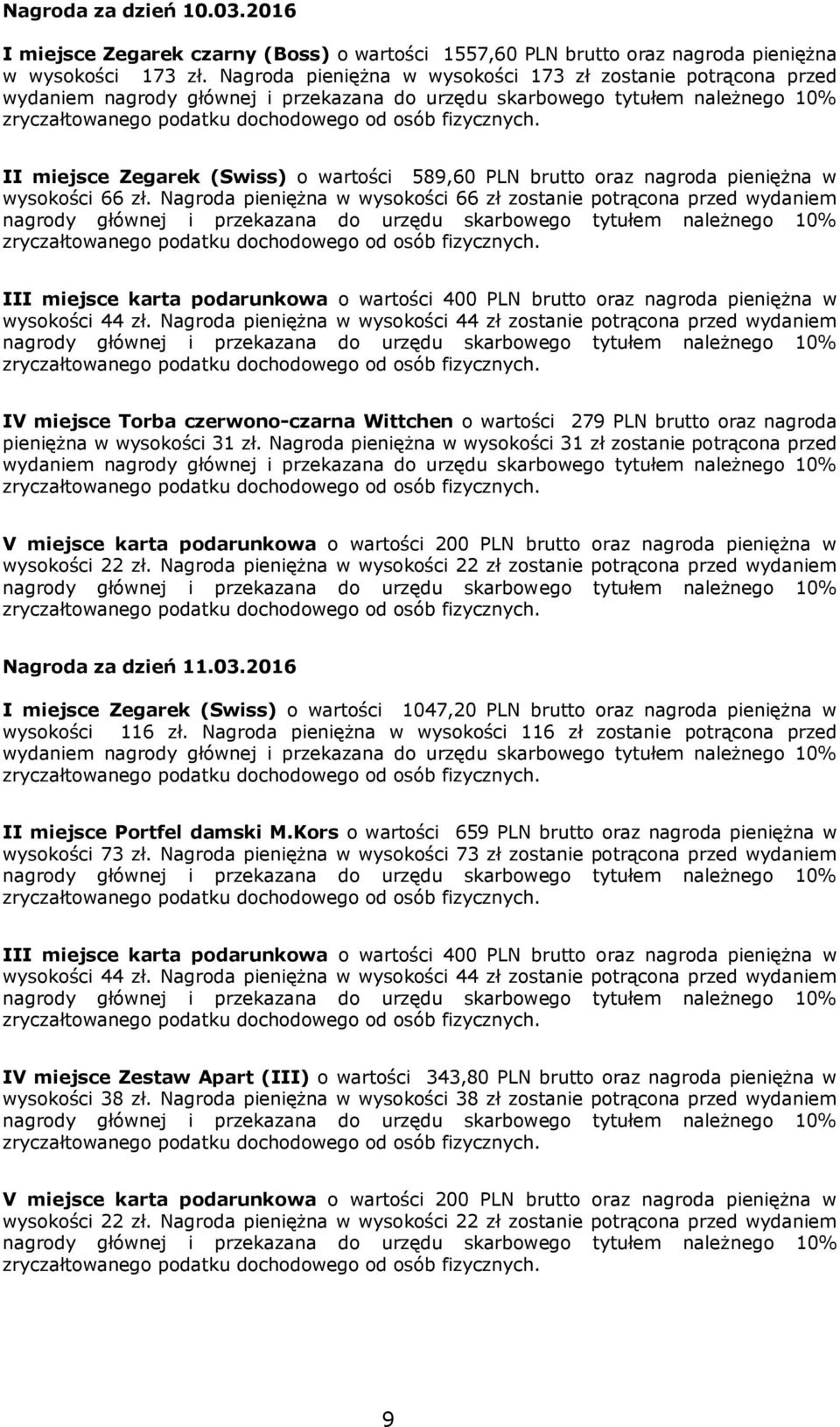 Nagroda pieniężna w wysokości 66 zł zostanie potrącona przed wydaniem IV miejsce Torba czerwono-czarna Wittchen o wartości 279 PLN brutto oraz nagroda pieniężna w wysokości 31 zł.