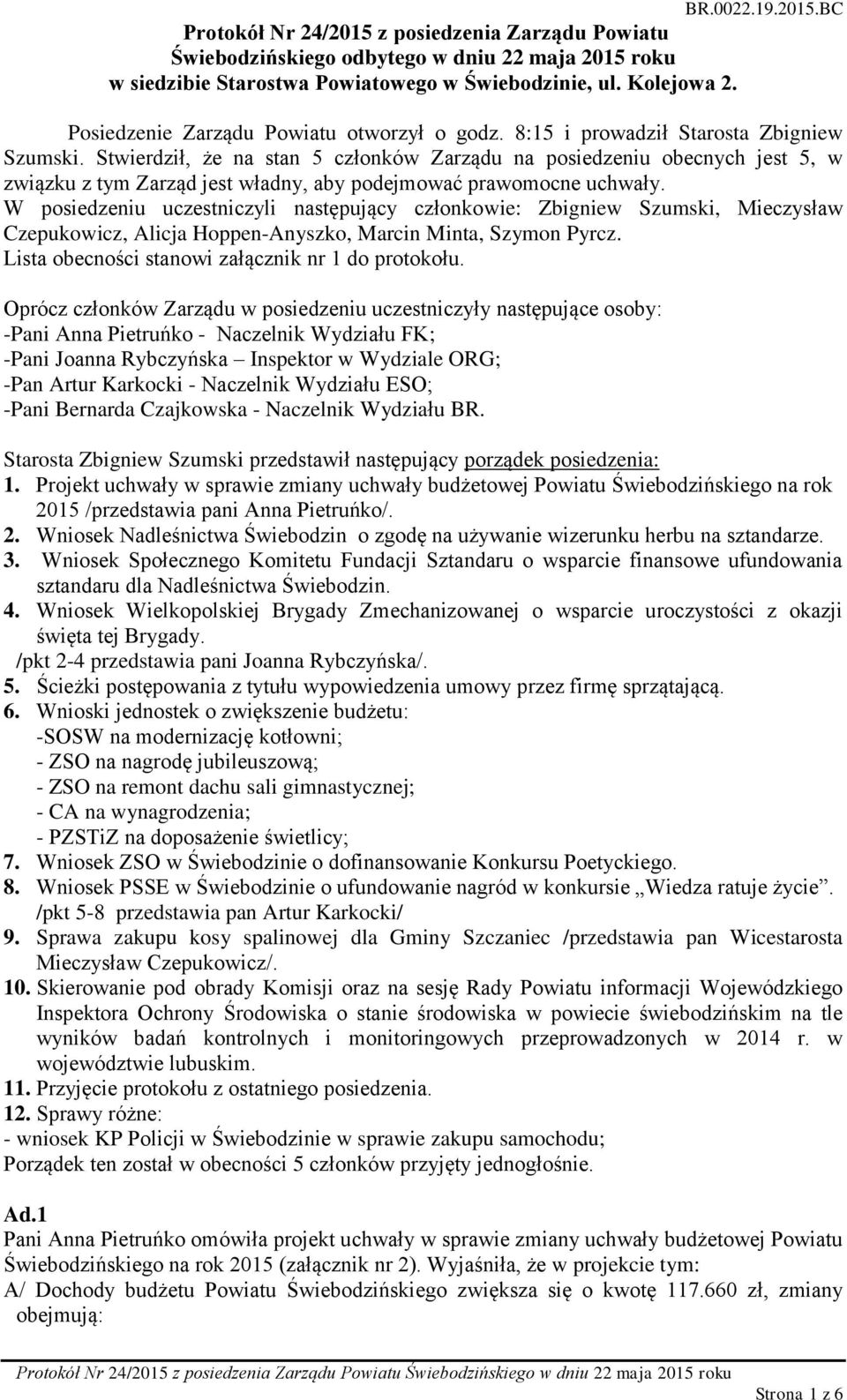 W posiedzeniu uczestniczyli następujący członkowie: Zbigniew Szumski, Mieczysław Czepukowicz, Alicja Hoppen-Anyszko, Marcin Minta, Szymon Pyrcz. Lista obecności stanowi załącznik nr 1 do protokołu.