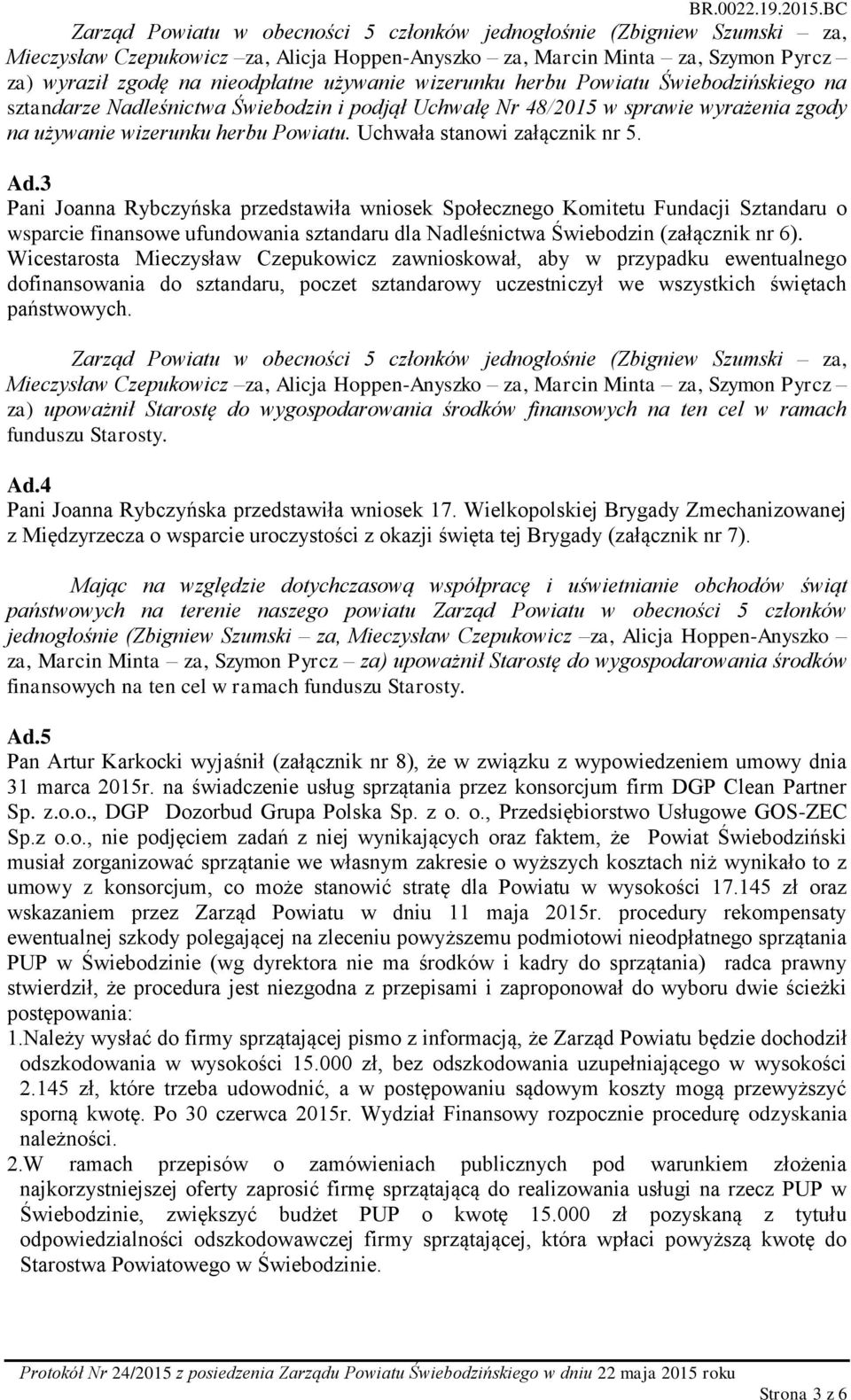 3 Pani Joanna Rybczyńska przedstawiła wniosek Społecznego Komitetu Fundacji Sztandaru o wsparcie finansowe ufundowania sztandaru dla Nadleśnictwa Świebodzin (załącznik nr 6).