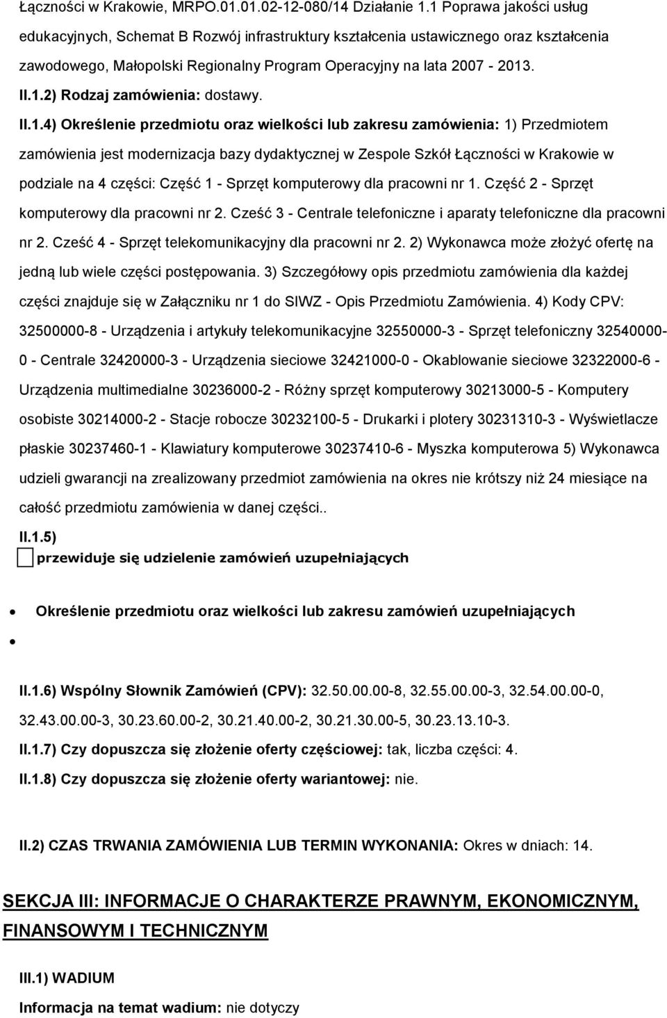 II.1.4) Określenie przedmiotu oraz wielkości lub zakresu zamówienia: 1) Przedmiotem zamówienia jest modernizacja bazy dydaktycznej w Zespole Szkół Łączności w Krakowie w podziale na 4 części: Część 1