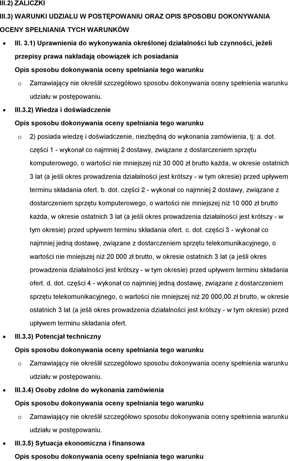 spełnienia warunku udziału w postępowaniu. III.3.2) Wiedza i doświadczenie o 2) posiada wiedzę i doświadczenie, niezbędną do wykonania zamówienia, tj: a. dot.