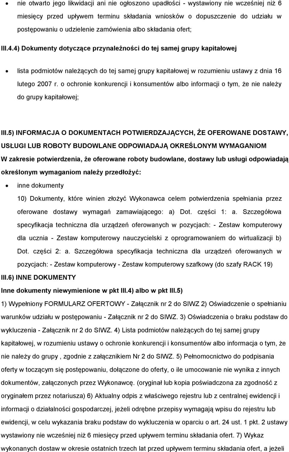 4) Dokumenty dotyczące przynależności do tej samej grupy kapitałowej lista podmiotów należących do tej samej grupy kapitałowej w rozumieniu ustawy z dnia 16 lutego 2007 r.