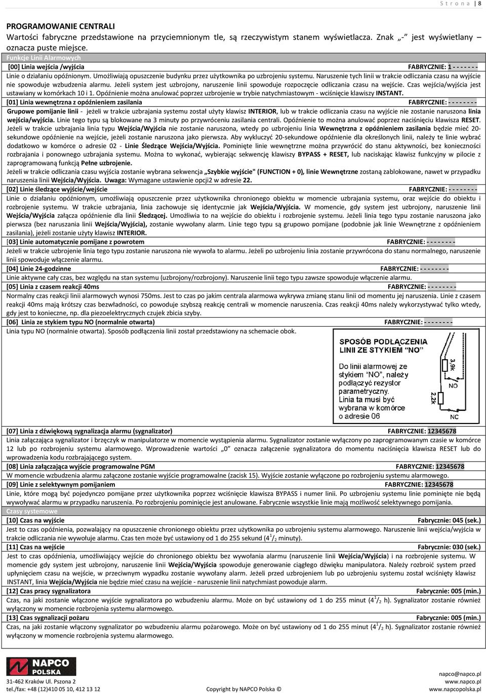 Naruszenie tych linii w trakcie odliczania czasu na wyjście nie spowoduje wzbudzenia alarmu. Jeżeli system jest uzbrojony, naruszenie linii spowoduje rozpoczęcie odliczania czasu na wejście.