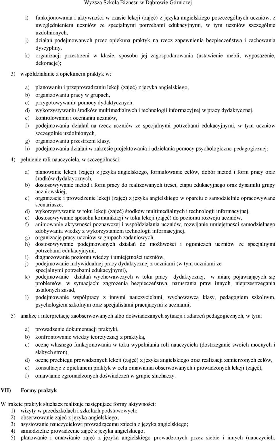 (ustawienie mebli, wyposażenie, dekoracje); 3) współdziałanie z opiekunem praktyk w: a) planowaniu i przeprowadzaniu lekcji (zajęć) z języka angielskiego, b) organizowaniu pracy w grupach, c)