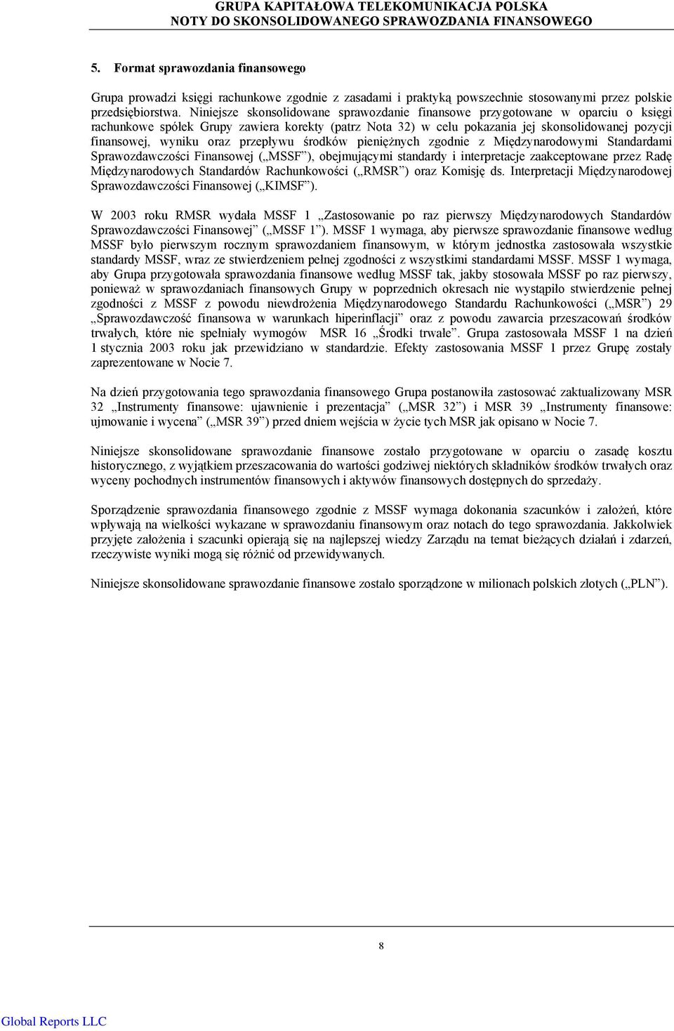 oraz przepływu środków pieniężnych zgodnie z Międzynarodowymi Standardami Sprawozdawczości Finansowej ( MSSF ), obejmującymi standardy i interpretacje zaakceptowane przez Radę Międzynarodowych