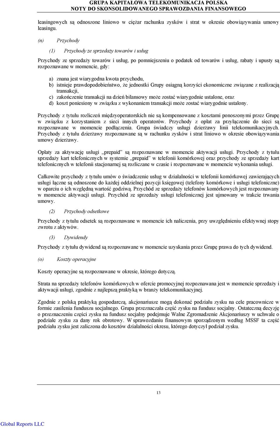 znana jest wiarygodna kwota przychodu, b) istnieje prawdopodobieństwo, że jednostki Grupy osiągną korzyści ekonomiczne związane z realizacją transakcji, c) zakończenie transakcji na dzień bilansowy