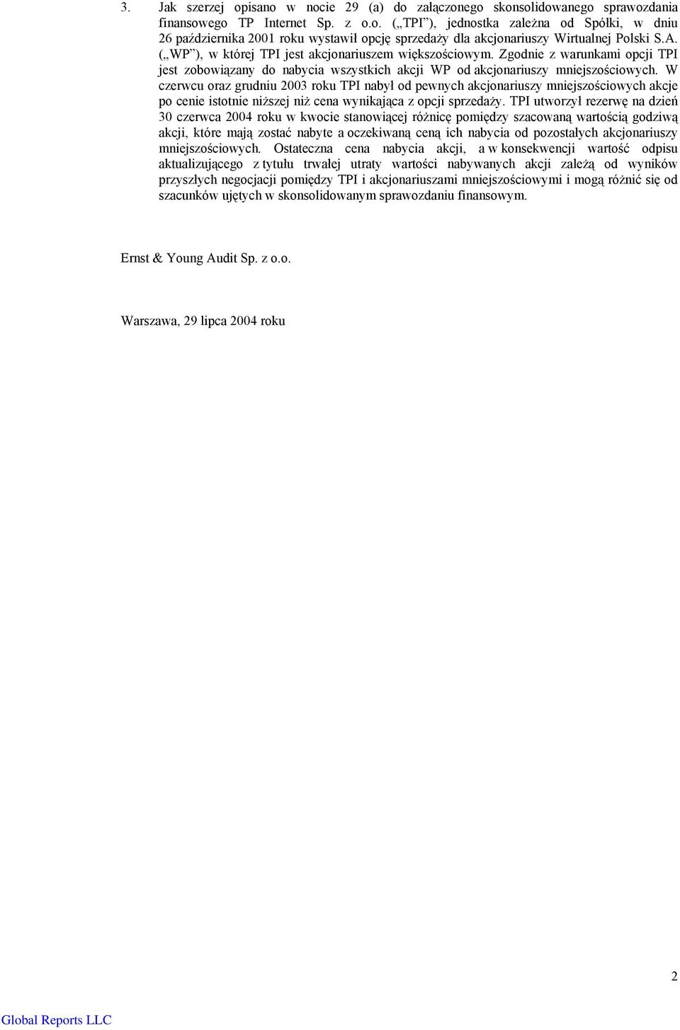 W czerwcu oraz grudniu 2003 roku TPI nabył od pewnych akcjonariuszy mniejszościowych akcje po cenie istotnie niższej niż cena wynikająca z opcji sprzedaży.
