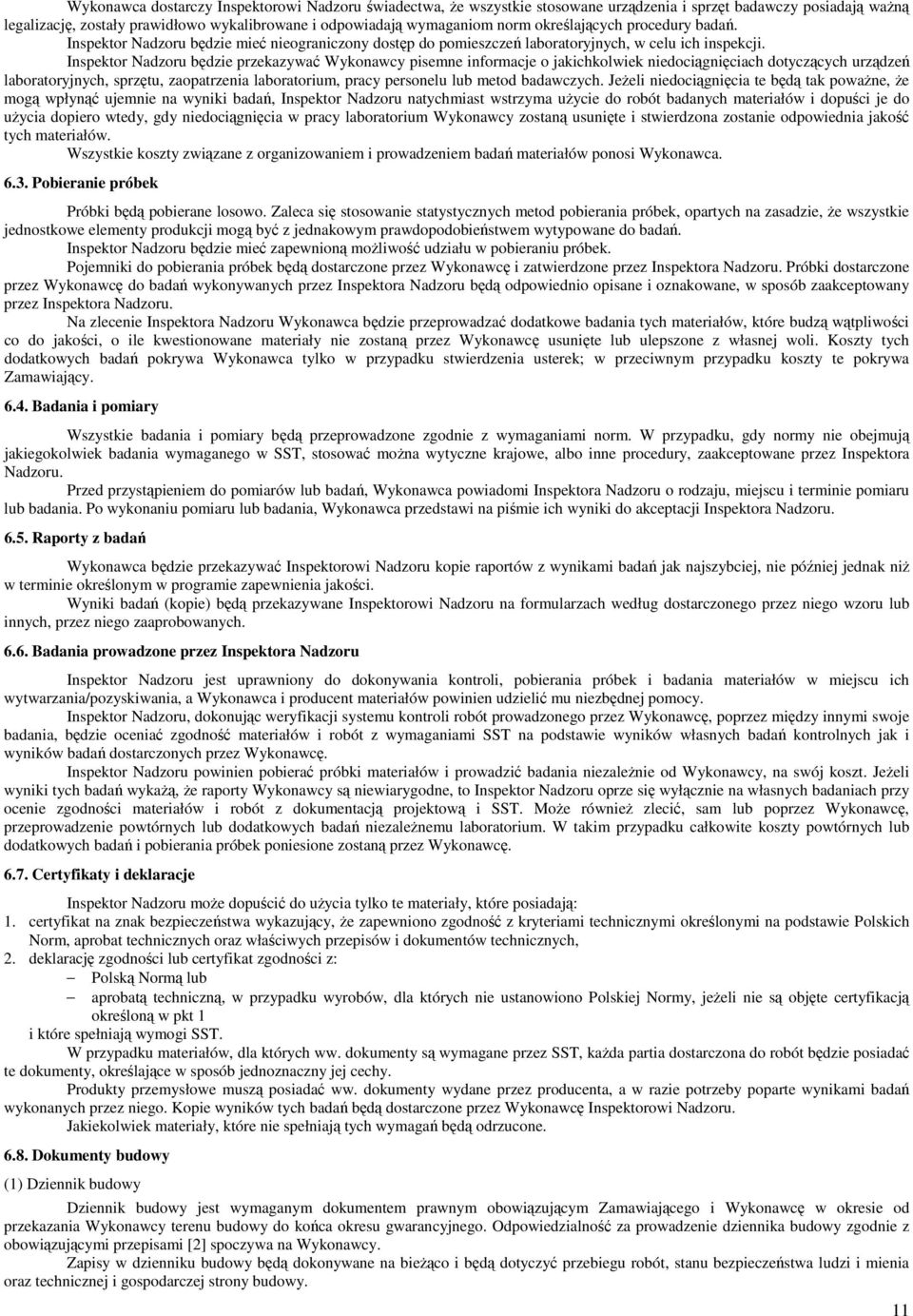 Inspektor Nadzoru będzie przekazywać Wykonawcy pisemne informacje o jakichkolwiek niedociągnięciach dotyczących urządzeń laboratoryjnych, sprzętu, zaopatrzenia laboratorium, pracy personelu lub metod