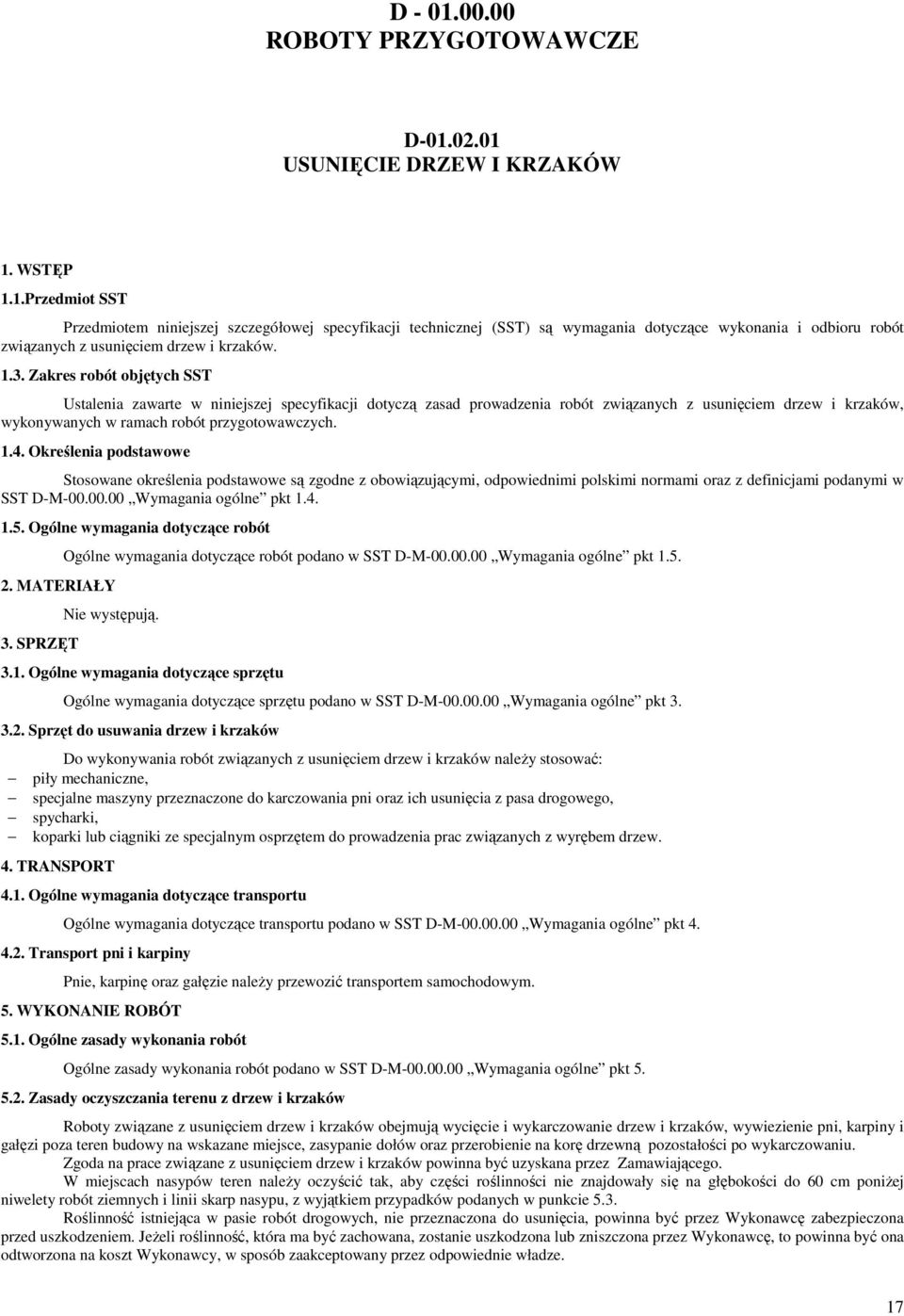 Określenia podstawowe Stosowane określenia podstawowe są zgodne z obowiązującymi, odpowiednimi polskimi normami oraz z definicjami podanymi w SST D-M-00.00.00 Wymagania ogólne pkt 1.4. 1.5.