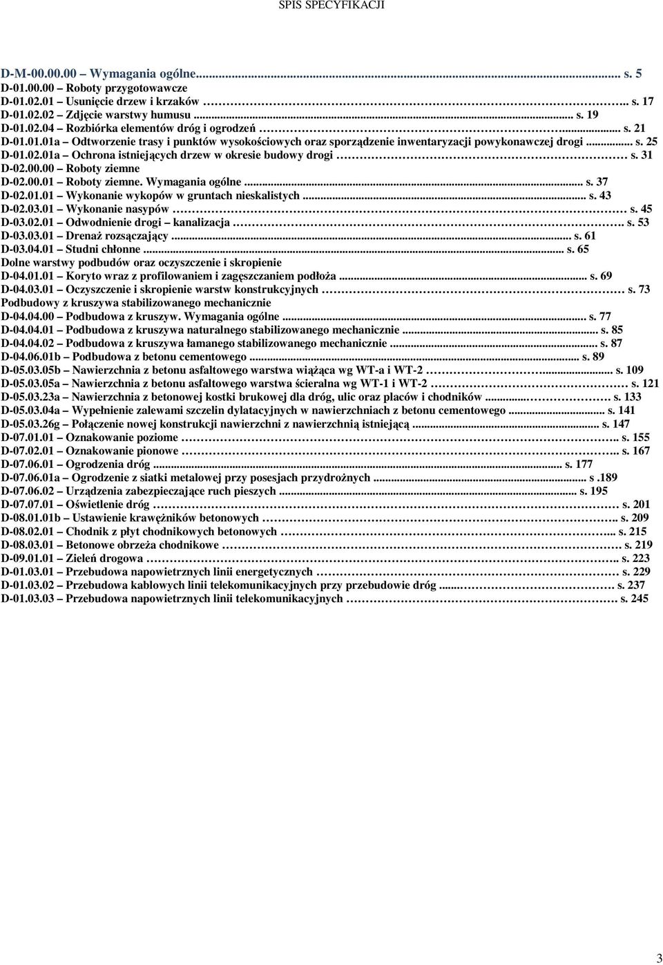 00.00 Roboty ziemne D-02.00.01 Roboty ziemne. Wymagania ogólne... s. 37 D-02.01.01 Wykonanie wykopów w gruntach nieskalistych... s. 43 D-02.03.01 Wykonanie nasypów s. 45 D-03.02.01 Odwodnienie drogi kanalizacja.