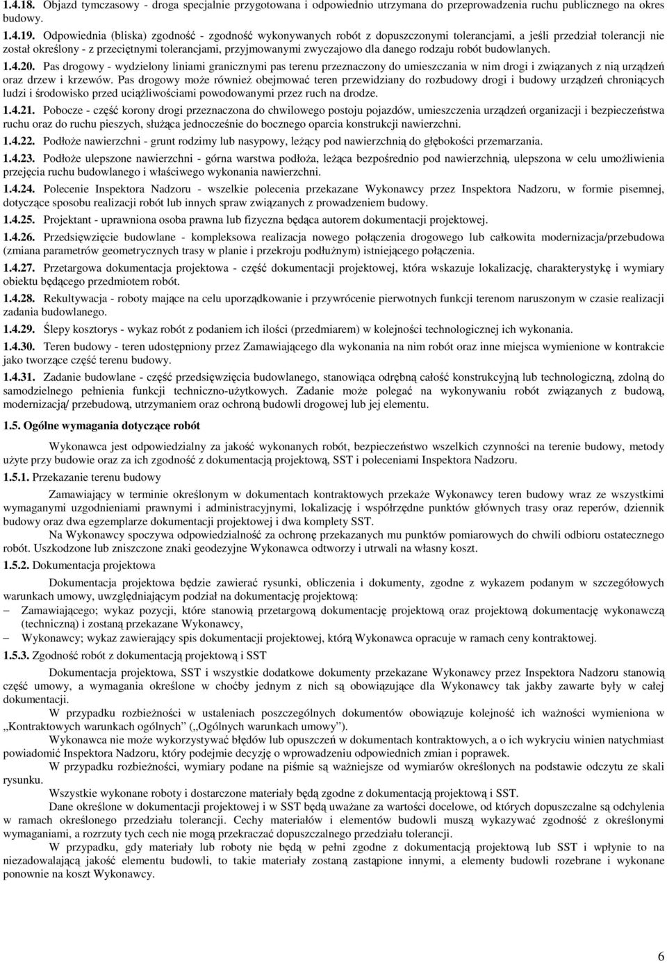 danego rodzaju robót budowlanych. 1.4.20. Pas drogowy - wydzielony liniami granicznymi pas terenu przeznaczony do umieszczania w nim drogi i związanych z nią urządzeń oraz drzew i krzewów.