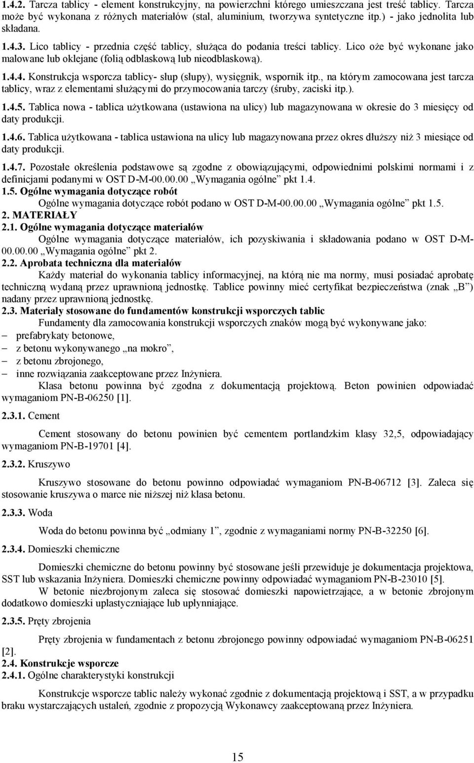 1.4.4. Konstrukcja wsporcza tablicy- słup (słupy), wysięgnik, wspornik itp., na którym zamocowana jest tarcza tablicy, wraz z elementami służącymi do przymocowania tarczy (śruby, zaciski itp.). 1.4.5.