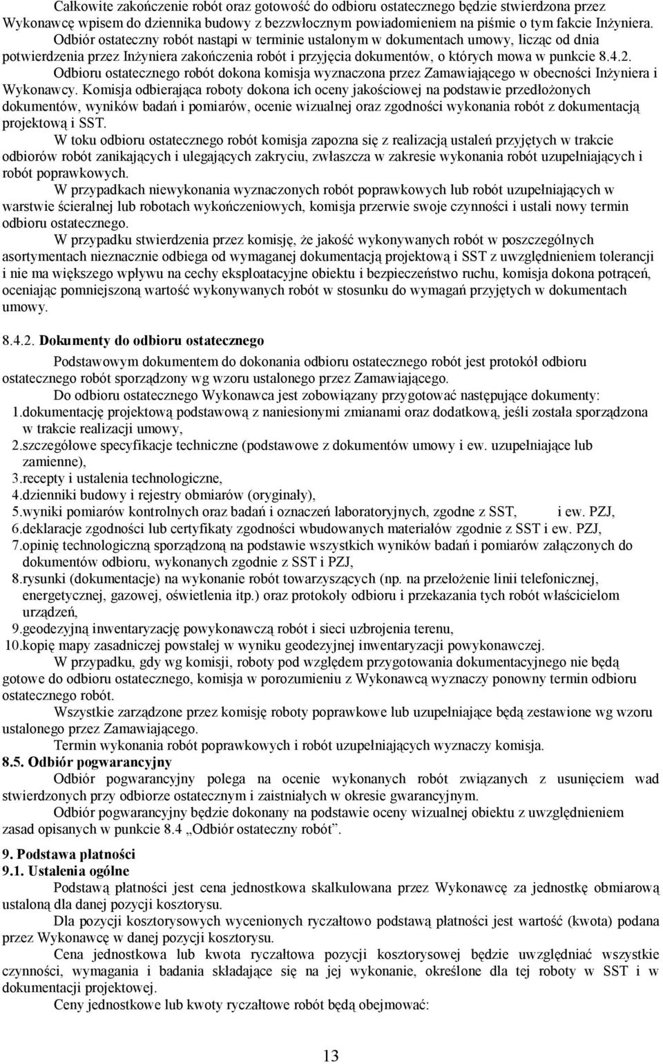 Odbioru ostatecznego robót dokona komisja wyznaczona przez Zamawiającego w obecności Inżyniera i Wykonawcy.