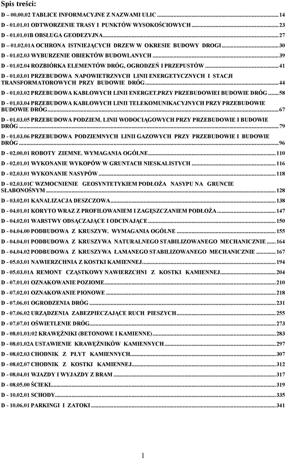 .. 44 D - 01.03.02 PRZEBUDOWA KABLOWYCH LINII ENERGET.PRZY PRZEBUDOWIEI BUDOWIE DRÓG... 58 D - 01.03.04 PRZEBUDOWA KABLOWYCH LINII TELEKOMUNIKACYJNYCH PRZY PRZEBUDOWIE BUDOWIE DRÓG... 67 D - 01.03.05 PRZEBUDOWA PODZIEM.