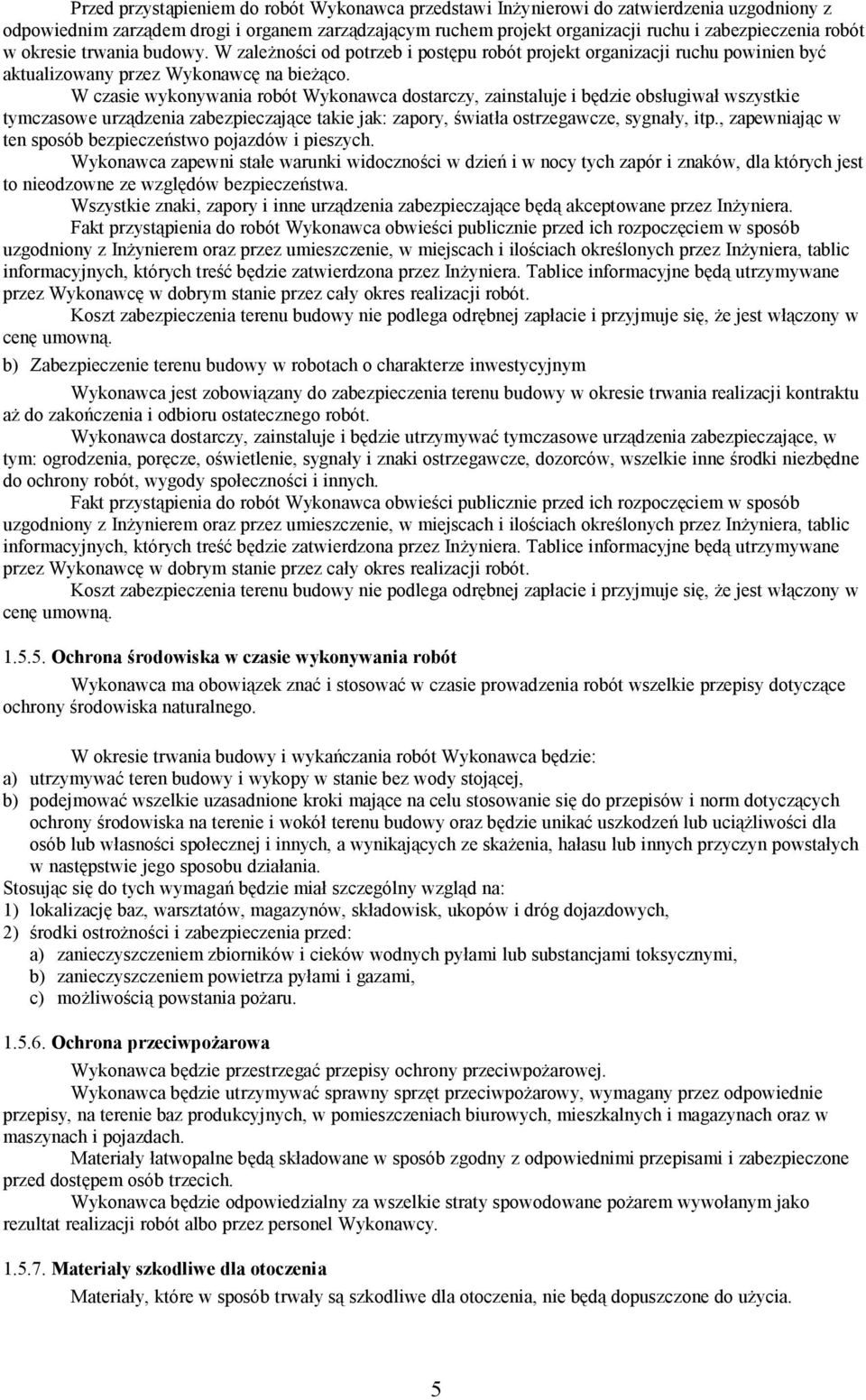 W czasie wykonywania robót Wykonawca dostarczy, zainstaluje i będzie obsługiwał wszystkie tymczasowe urządzenia zabezpieczające takie jak: zapory, światła ostrzegawcze, sygnały, itp.