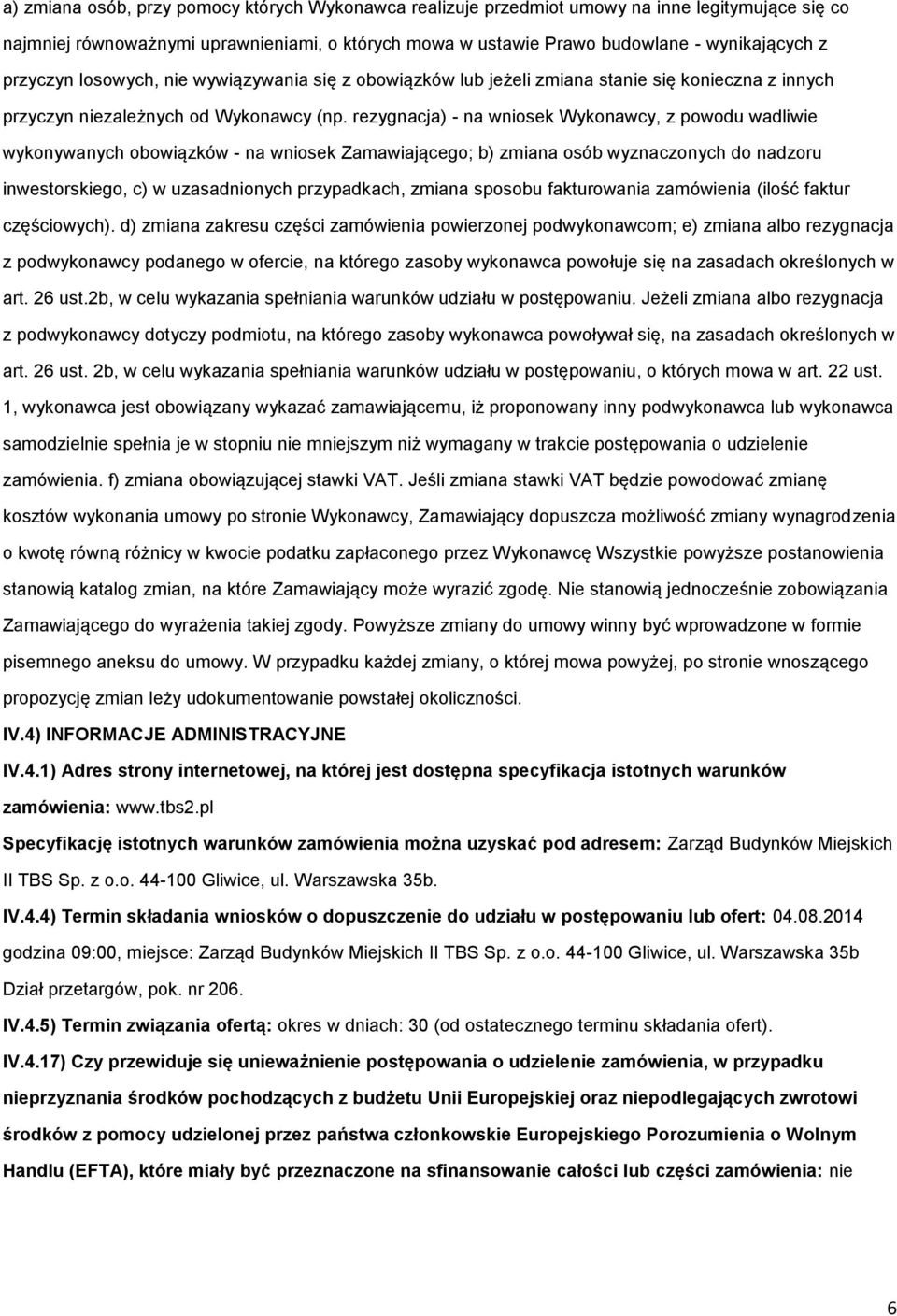 rezygnacja) - na wniosek Wykonawcy, z powodu wadliwie wykonywanych obowiązków - na wniosek Zamawiającego; b) zmiana osób wyznaczonych do nadzoru inwestorskiego, c) w uzasadnionych przypadkach, zmiana