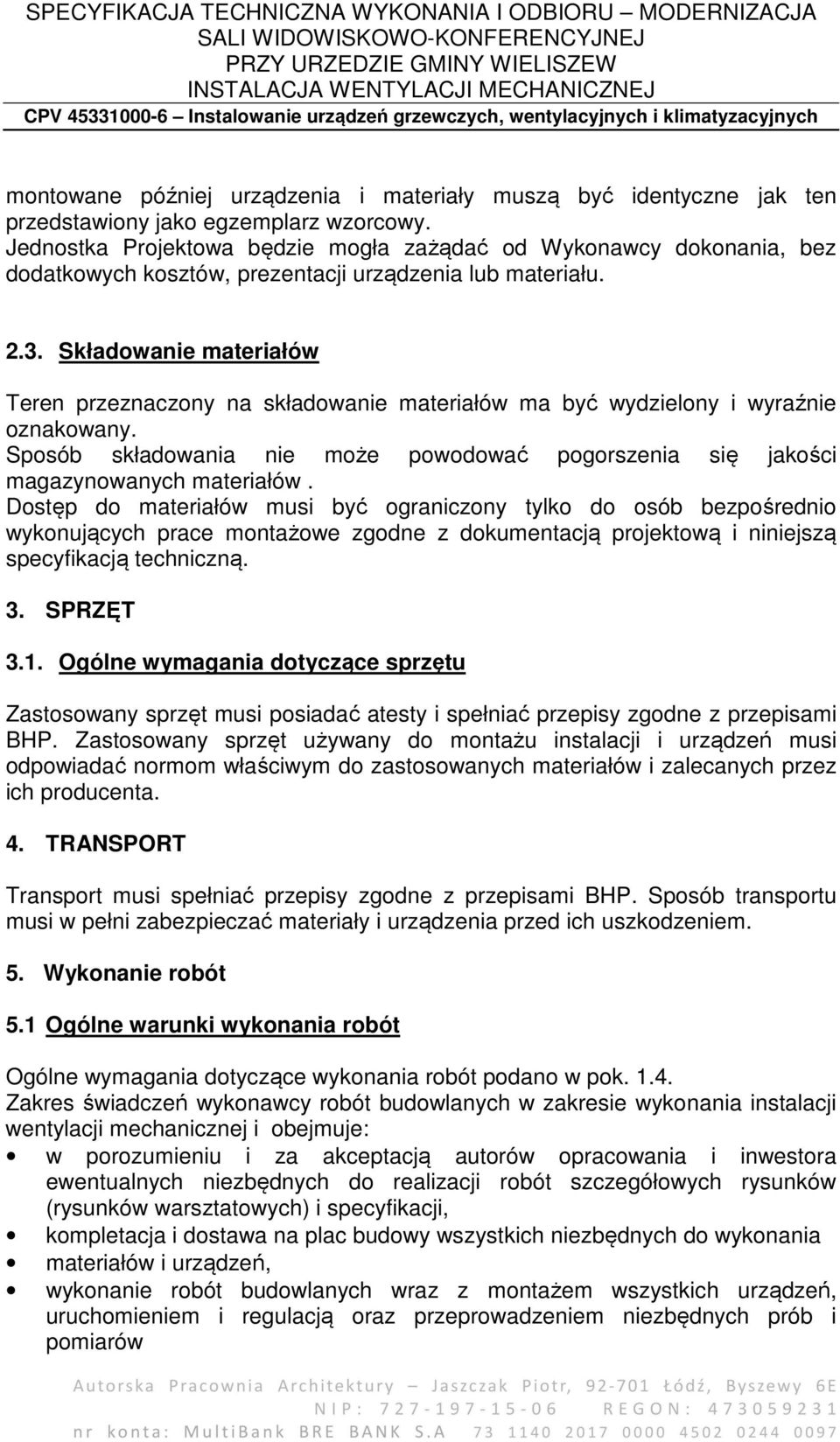 Składowanie materiałów Teren przeznaczony na składowanie materiałów ma być wydzielony i wyraźnie oznakowany. Sposób składowania nie może powodować pogorszenia się jakości magazynowanych materiałów.