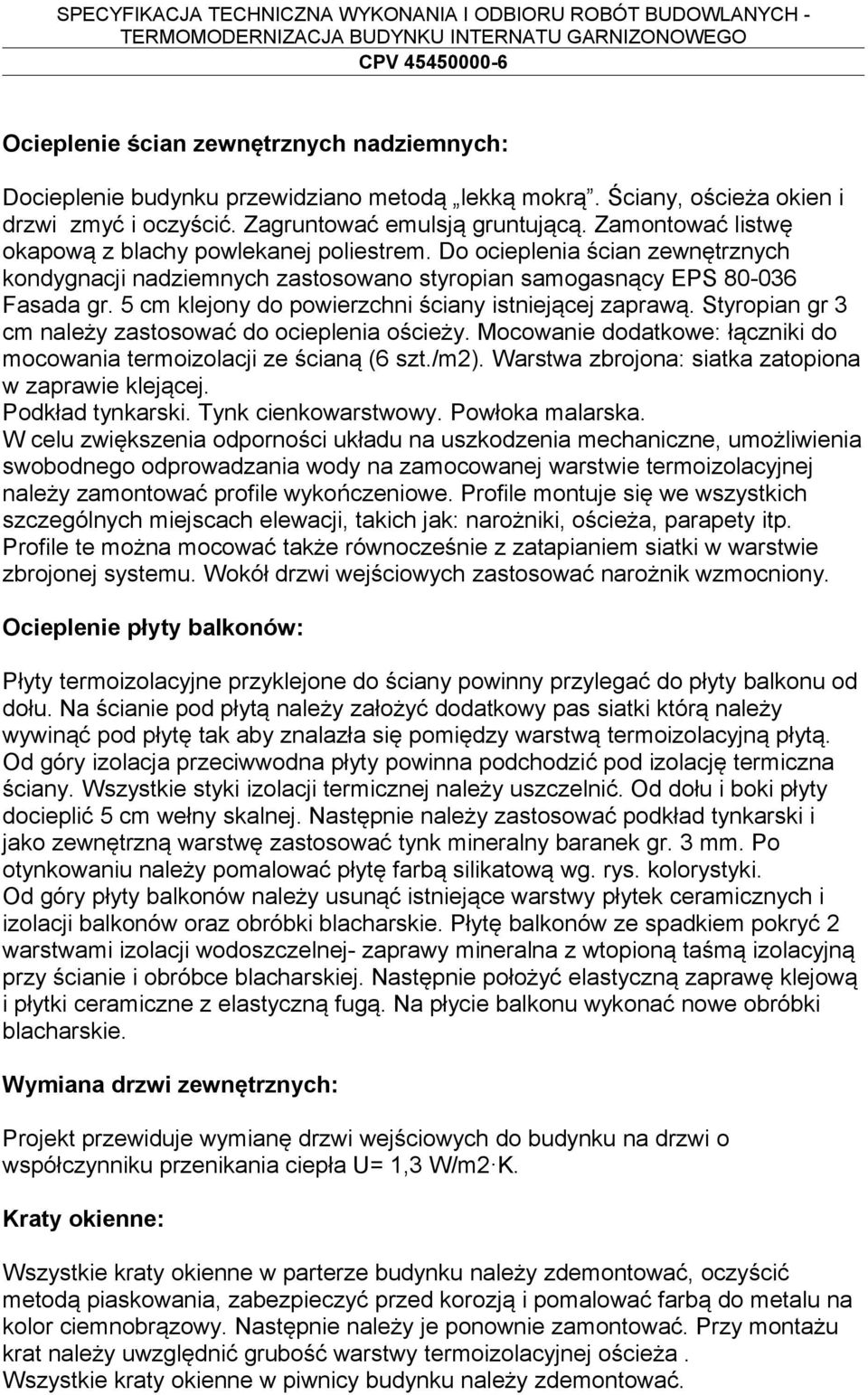 5 cm klejony do powierzchni ściany istniejącej zaprawą. Styropian gr 3 cm należy zastosować do ocieplenia ościeży. Mocowanie dodatkowe: łączniki do mocowania termoizolacji ze ścianą (6 szt./m2).