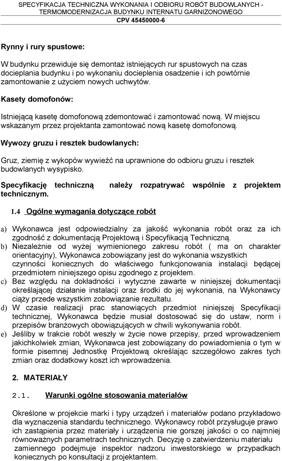 Wywozy gruzu i resztek budowlanych: Gruz, ziemię z wykopów wywieźć na uprawnione do odbioru gruzu i resztek budowlanych wysypisko. Specyfikację techniczną technicznym.