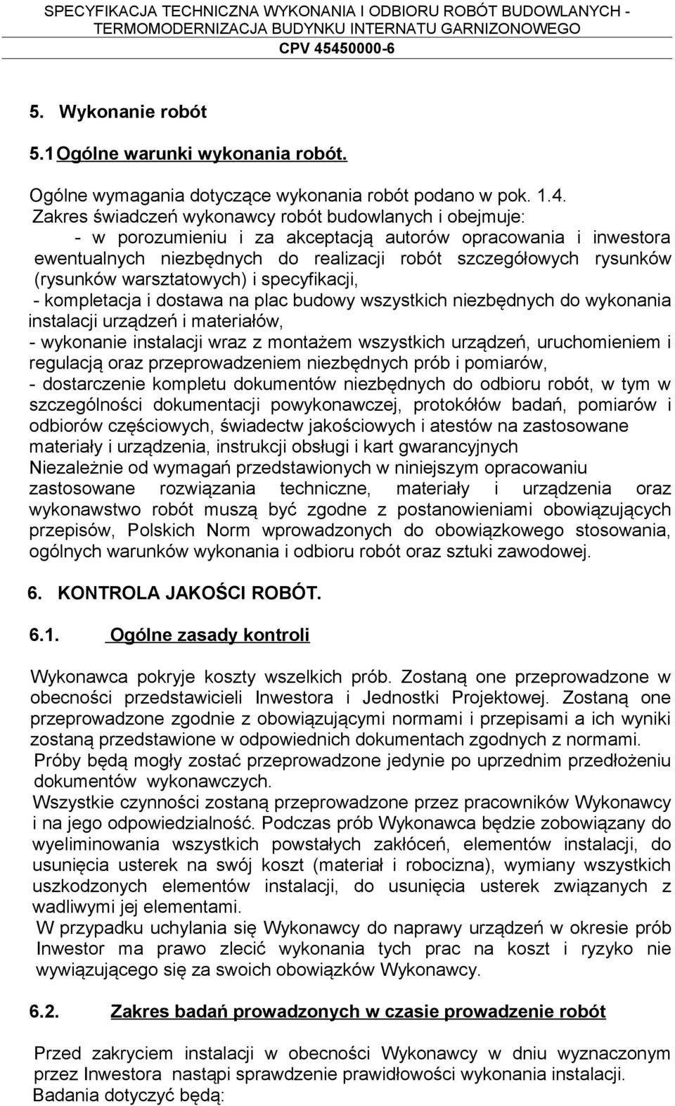 warsztatowych) i specyfikacji, - kompletacja i dostawa na plac budowy wszystkich niezbędnych do wykonania instalacji urządzeń i materiałów, - wykonanie instalacji wraz z montażem wszystkich urządzeń,