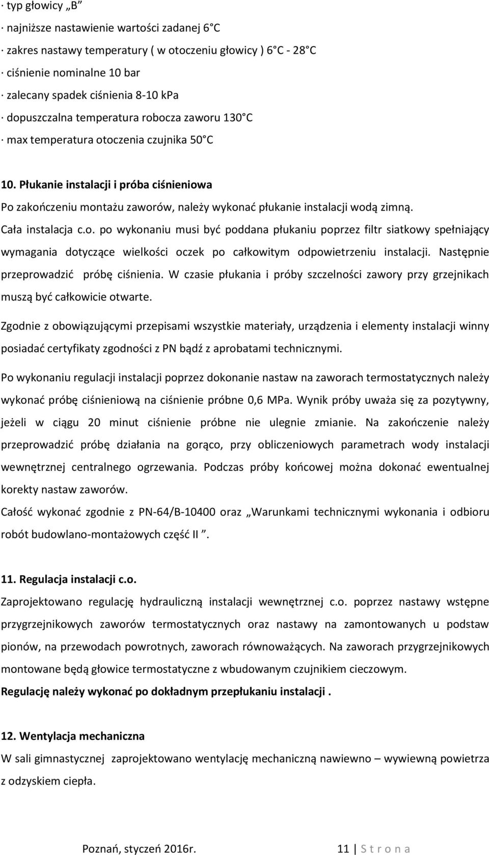 Cała instalacja c.o. po wykonaniu musi być poddana płukaniu poprzez filtr siatkowy spełniający wymagania dotyczące wielkości oczek po całkowitym odpowietrzeniu instalacji.