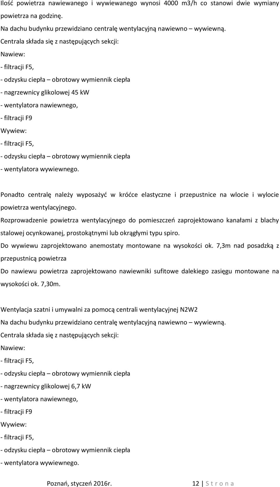 filtracji F5, - odzysku ciepła obrotowy wymiennik ciepła - wentylatora wywiewnego. Ponadto centralę należy wyposażyć w króćce elastyczne i przepustnice na wlocie i wylocie powietrza wentylacyjnego.