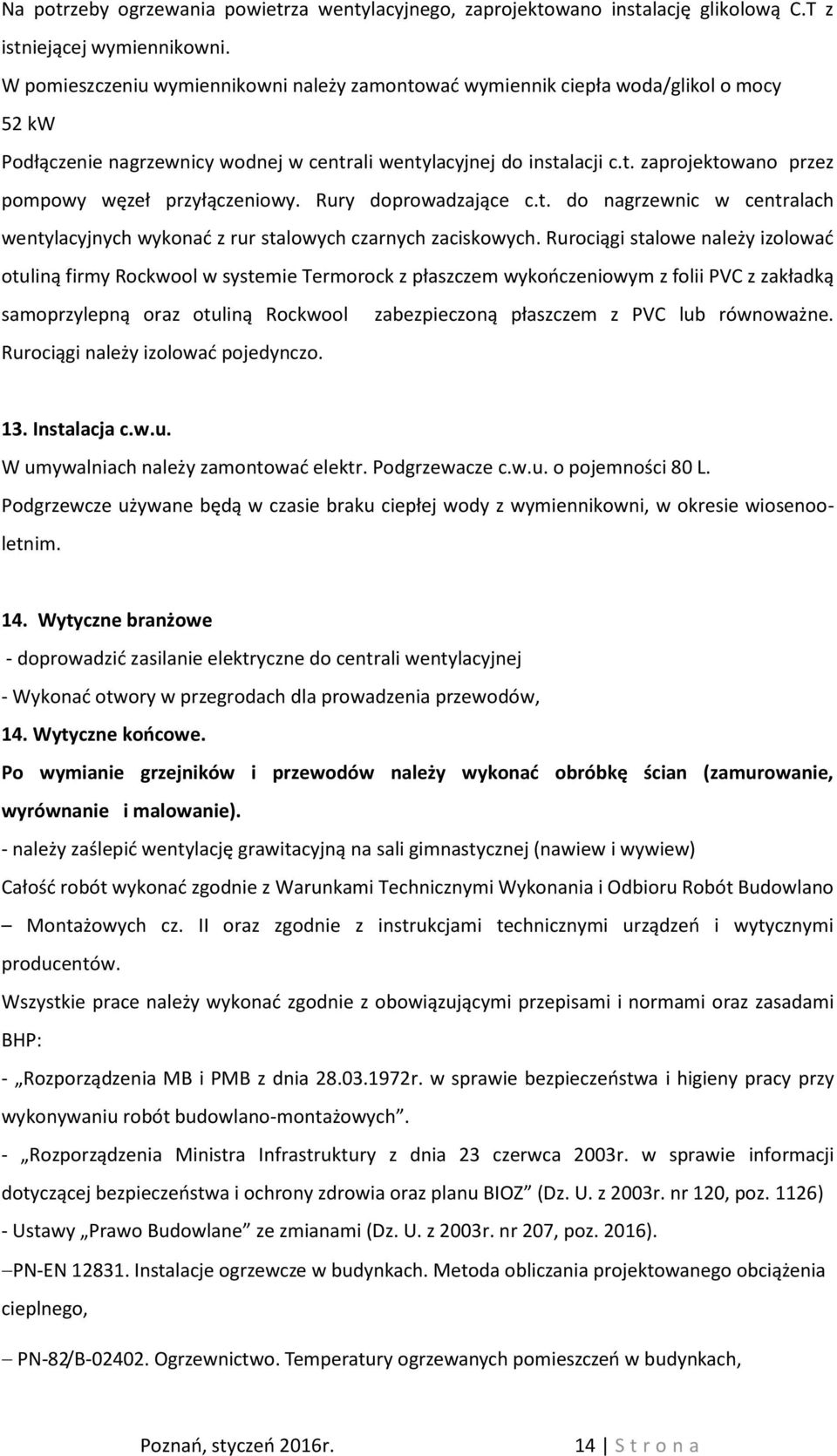 Rury doprowadzające c.t. do nagrzewnic w centralach wentylacyjnych wykonać z rur stalowych czarnych zaciskowych.