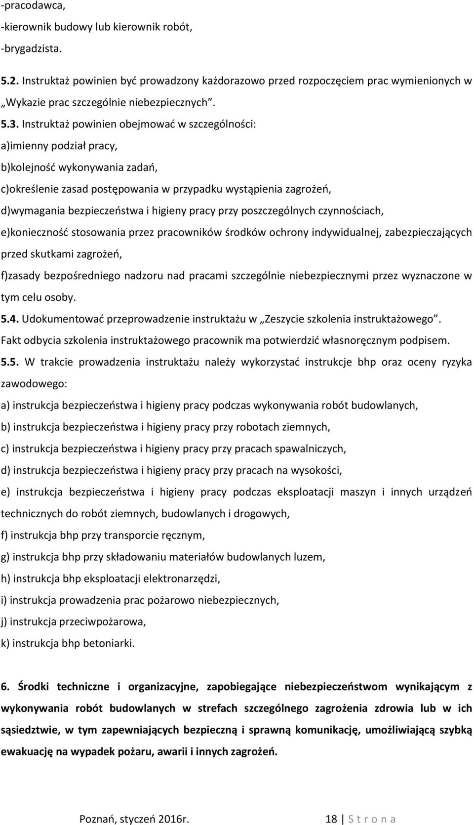 bezpieczeństwa i higieny pracy przy poszczególnych czynnościach, e)konieczność stosowania przez pracowników środków ochrony indywidualnej, zabezpieczających przed skutkami zagrożeń, f)zasady