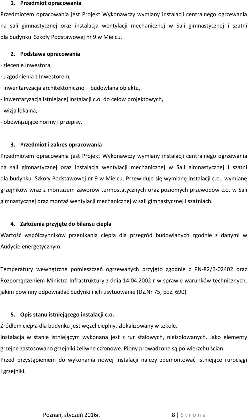 Podstawa opracowania zlecenie Inwestora, uzgodnienia z Inwestorem, inwentaryzacja architektoniczno budowlana obiektu, - inwentaryzacja istniejącej instalacji c.o. do celów projektowych, - wizja lokalna, - obowiązujące normy i przepisy.