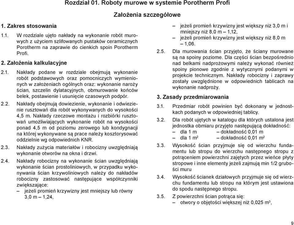 Nakłady podane w rozdziale obejmują wykonanie robót podstawowych oraz pomocniczych wymienionych w założeniach ogólnych oraz: wykonanie naroży ścian, szczelin dylatacyjnych, obmurowanie końców belek,