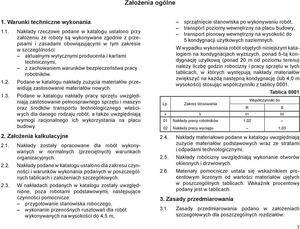 1. Nakłady rzeczowe podane w katalogu ustalono przy założeniu że roboty są wykonywane zgodnie z przepisami i zasadami obowiązującymi w tym zakresie w szczególności: aktualnymi wytycznymi producenta i