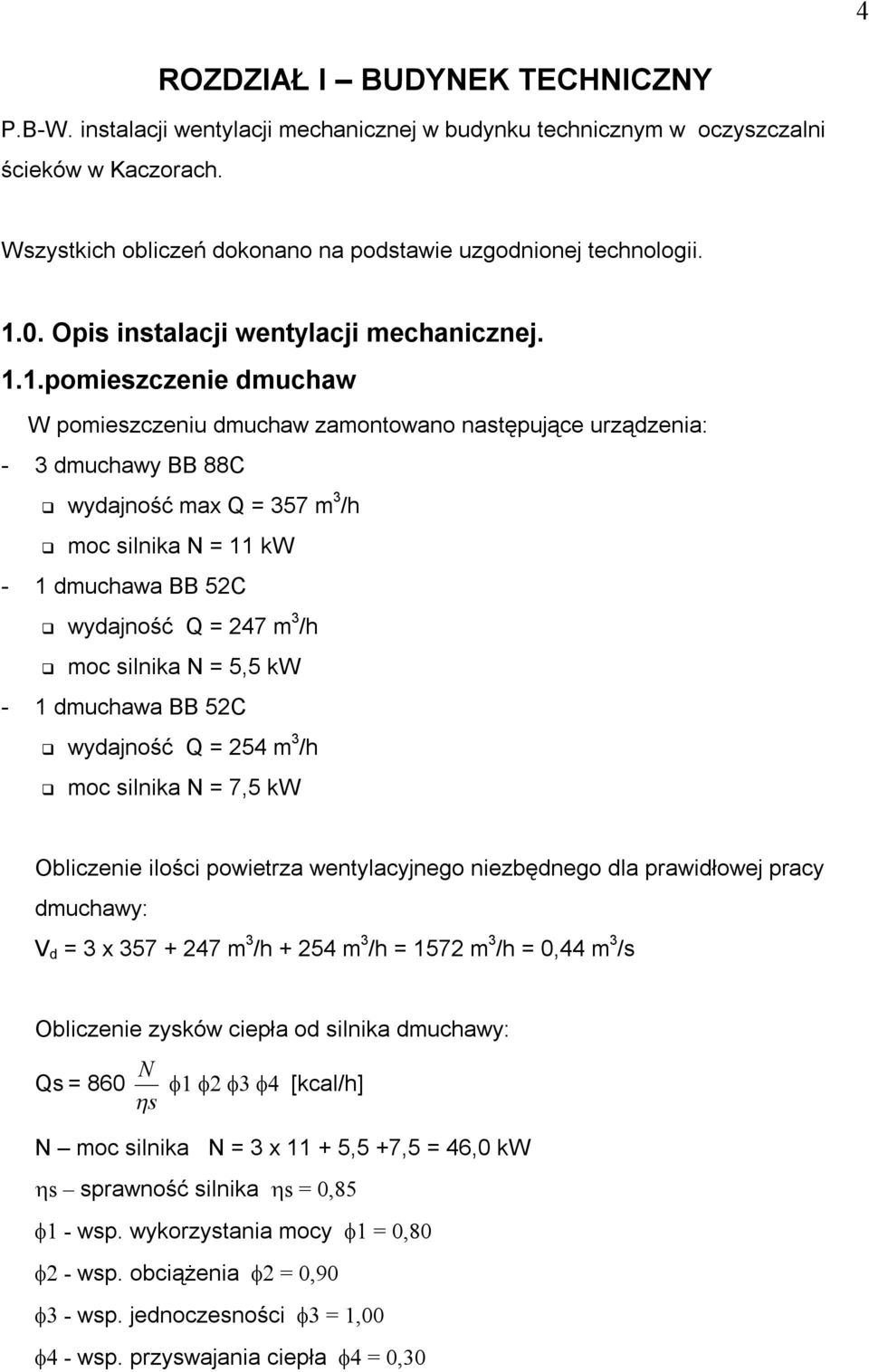 1.pomieszczenie dmuchaw W pomieszczeniu dmuchaw zamontowano następujące urządzenia: - 3 dmuchawy BB 88C wydajność max Q 357 m 3 /h moc silnika N 11 kw - 1 dmuchawa BB 52C wydajność Q 247 m 3 /h moc