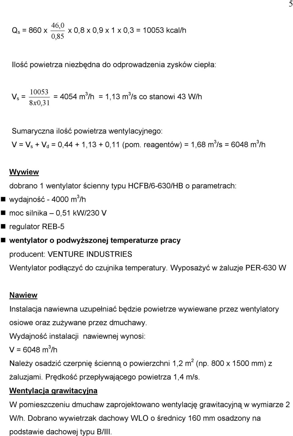 reagentów) 1,68 m 3 /s 6048 m 3 /h Wywiew dobrano 1 wentylator ścienny typu HCFB/6-630/HB o parametrach: wydajność - 4000 m 3 /h moc silnika 0,51 kw/230 V regulator REB-5 wentylator o podwyższonej