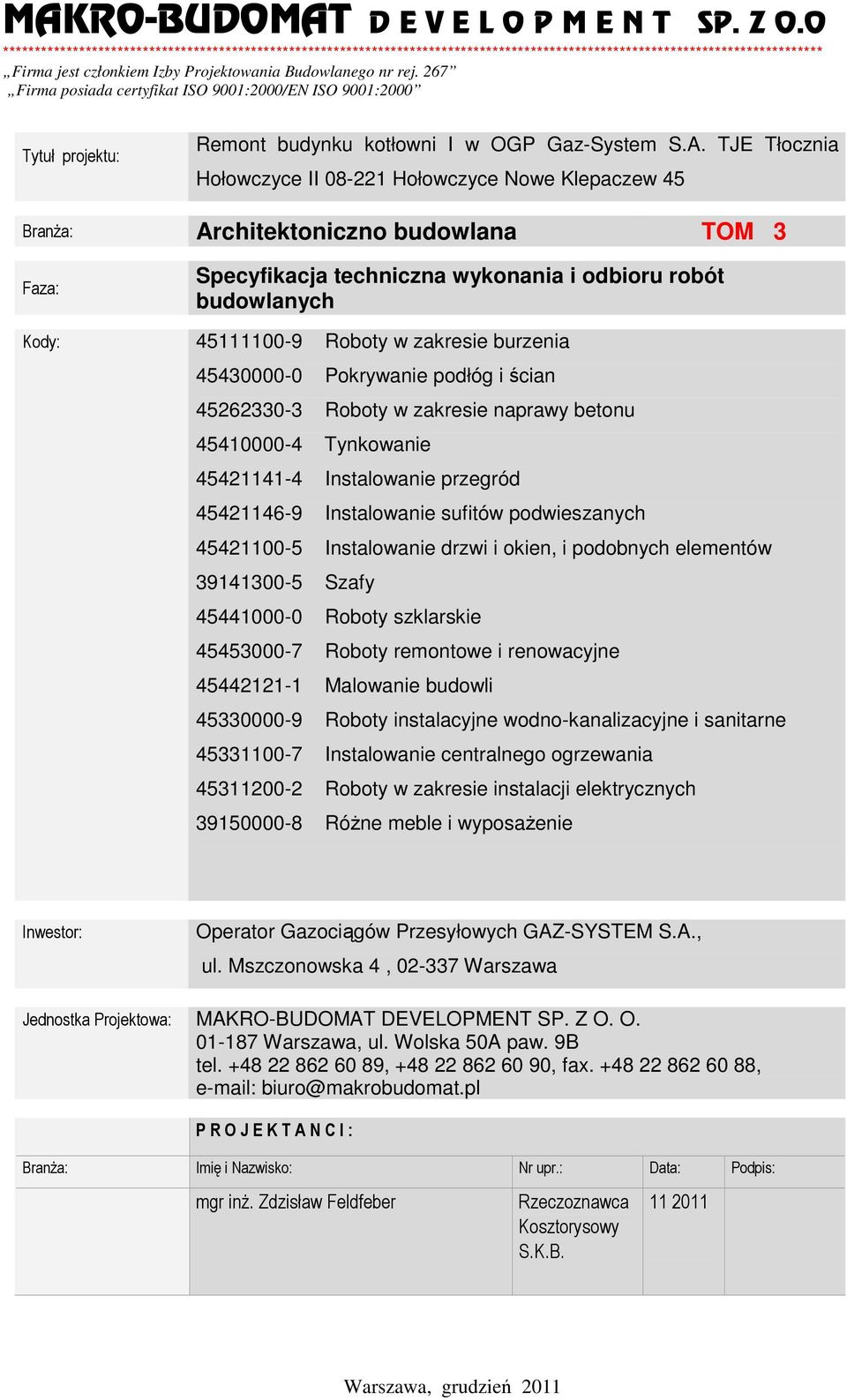 267 Firma posiada certyfikat ISO 9001:2000/EN ISO 9001:2000 Tytuł projektu: Remont budynku kotłowni I w OGP Gaz-System S.A.