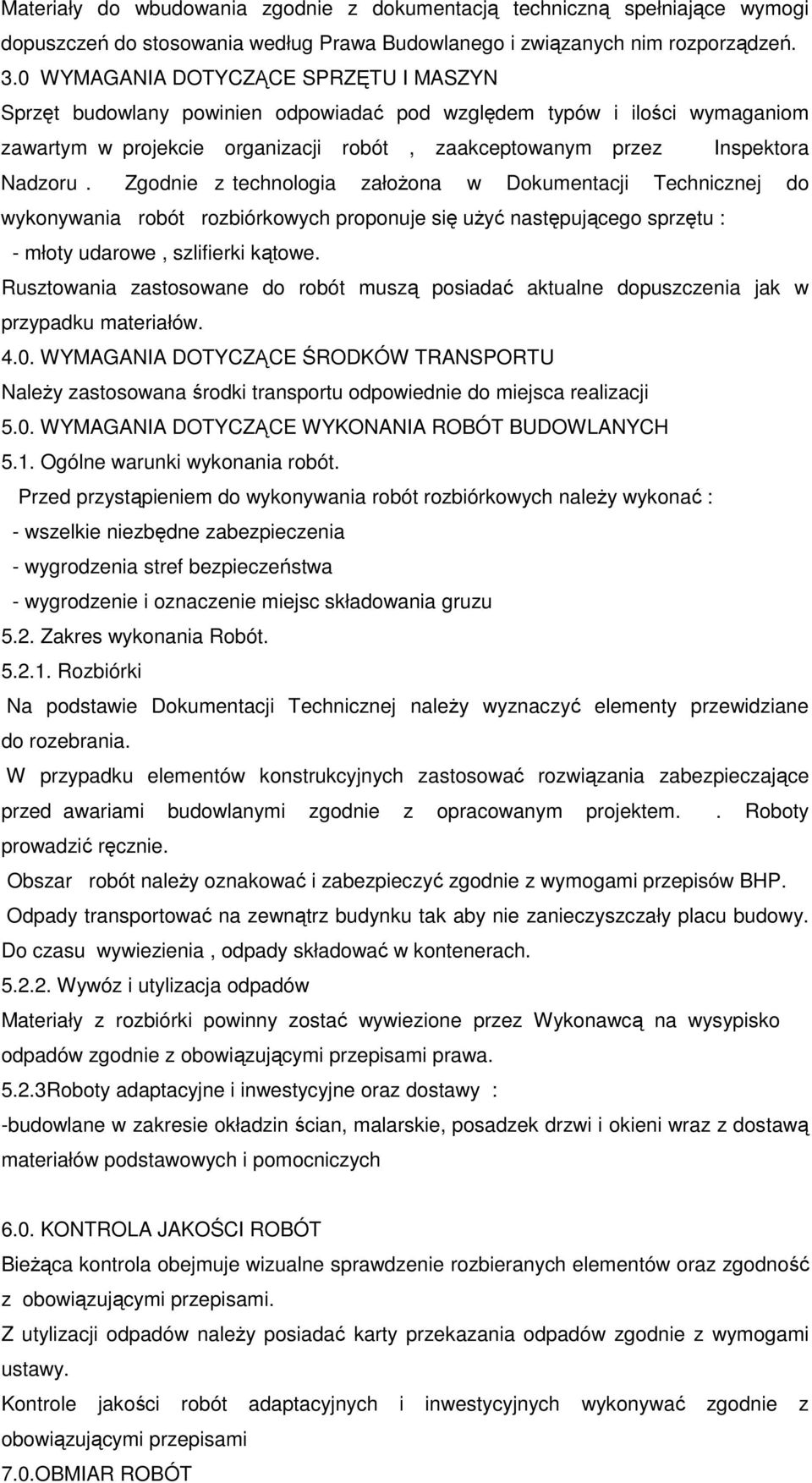 Zgodnie z technologia założona w Dokumentacji Technicznej do wykonywania robót rozbiórkowych proponuje się użyć następującego sprzętu : - młoty udarowe, szlifierki kątowe.