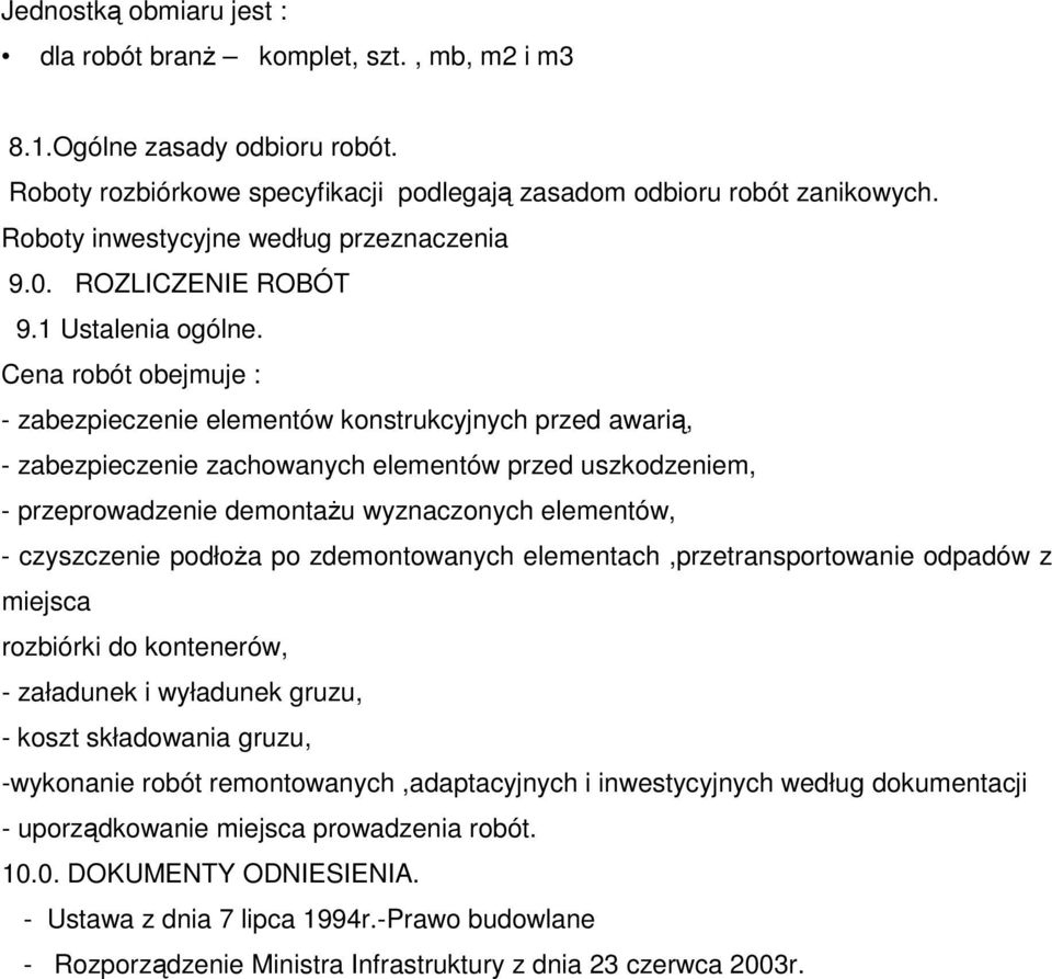 Cena robót obejmuje : - zabezpieczenie elementów konstrukcyjnych przed awarią, - zabezpieczenie zachowanych elementów przed uszkodzeniem, - przeprowadzenie demontażu wyznaczonych elementów, -