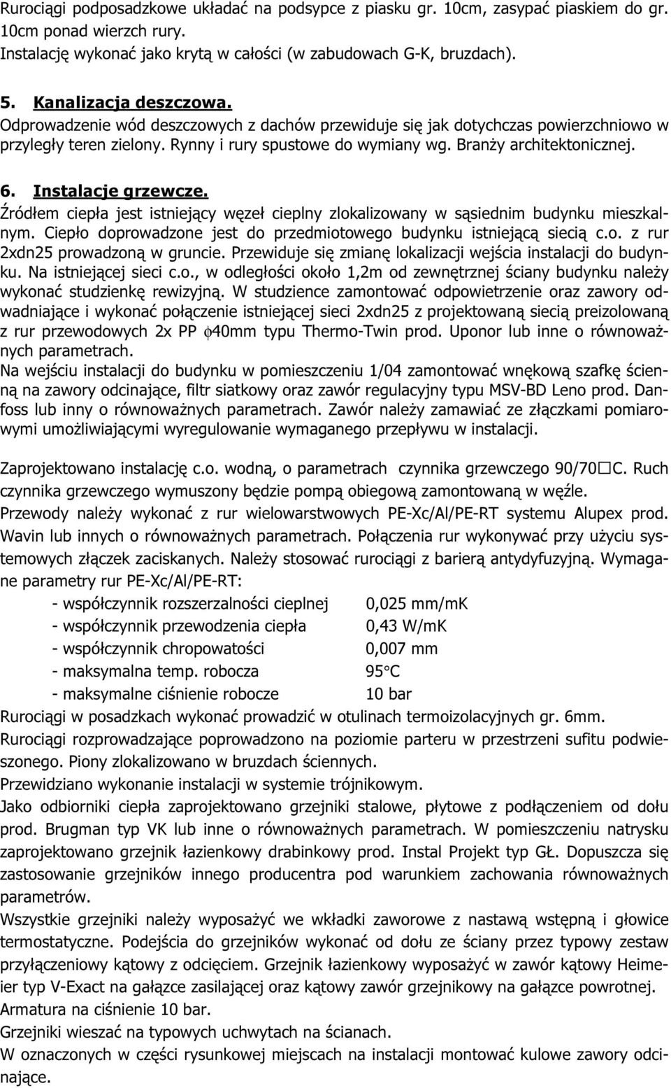 Instalacje grzewcze. Źródłem ciepła jest istniejący węzeł cieplny zlokalizowany w sąsiednim budynku mieszkalnym. Ciepło doprowadzone jest do przedmiotowego budynku istniejącą siecią c.o. z rur 2xdn25 prowadzoną w gruncie.