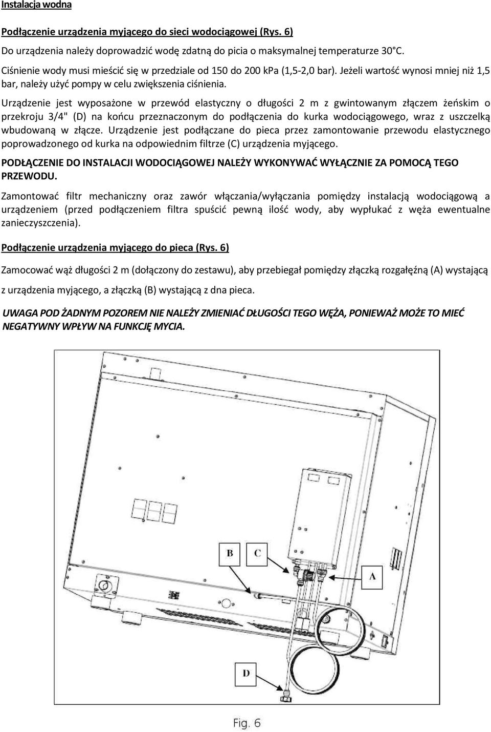 Urządzenie jest wyposażone w przewód elastyczny o długości 2 m z gwintowanym złączem żeńskim o przekroju 3/4" (D) na końcu przeznaczonym do podłączenia do kurka wodociągowego, wraz z uszczelką