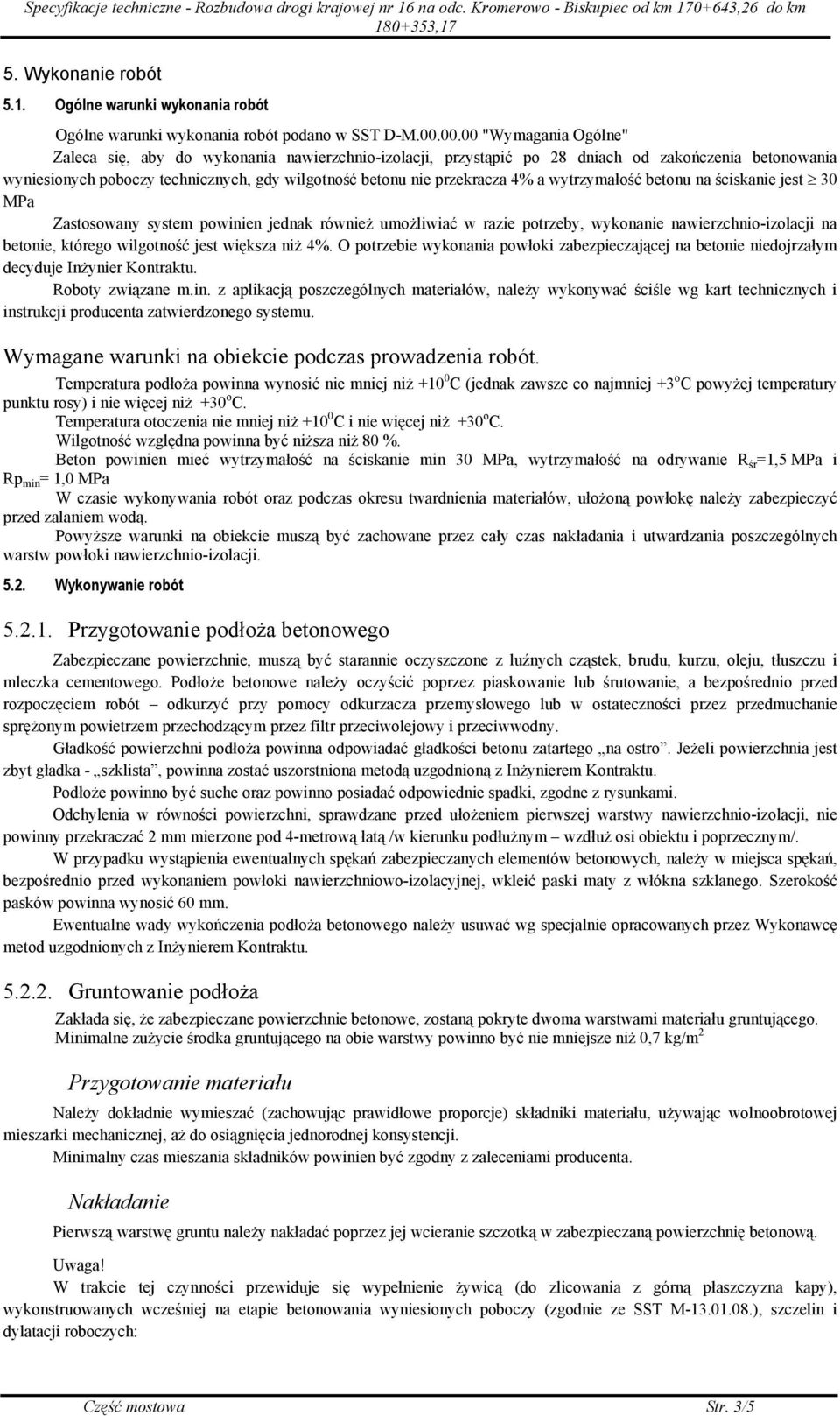 4% a wytrzymałość betonu na ściskanie jest 30 MPa Zastosowany system powinien jednak również umożliwiać w razie potrzeby, wykonanie nawierzchnio-izolacji na betonie, którego wilgotność jest większa