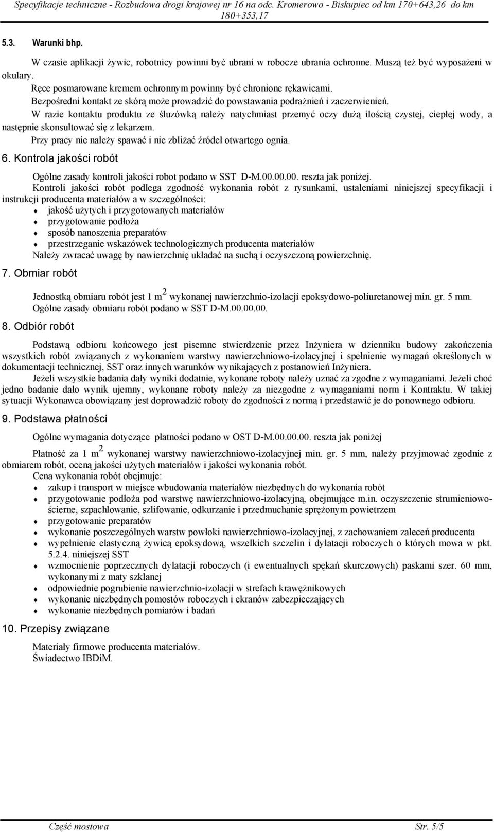 W razie kontaktu produktu ze śluzówką należy natychmiast przemyć oczy dużą ilością czystej, ciepłej wody, a następnie skonsultować się z lekarzem.