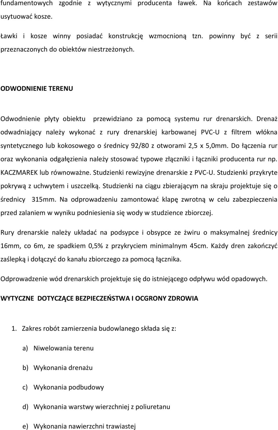 Drenaż odwadniający należy wykonać z rury drenarskiej karbowanej PVC U z filtrem włókna syntetycznego lub kokosowego o średnicy 92/80 z otworami 2,5 x 5,0mm.