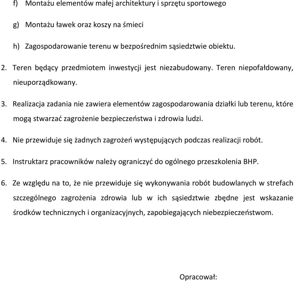 Realizacja zadania nie zawiera elementów zagospodarowania działki lub terenu, które mogą stwarzać zagrożenie bezpieczeństwa i zdrowia ludzi. 4.