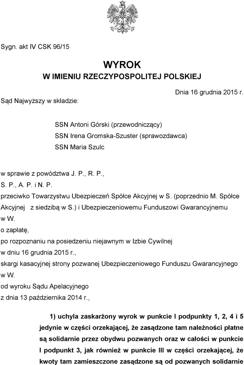 (poprzednio M. Spółce Akcyjnej z siedzibą w S.) i Ubezpieczeniowemu Funduszowi Gwarancyjnemu w W. o zapłatę, po rozpoznaniu na posiedzeniu niejawnym w Izbie Cywilnej w dniu 16 grudnia 2015 r.